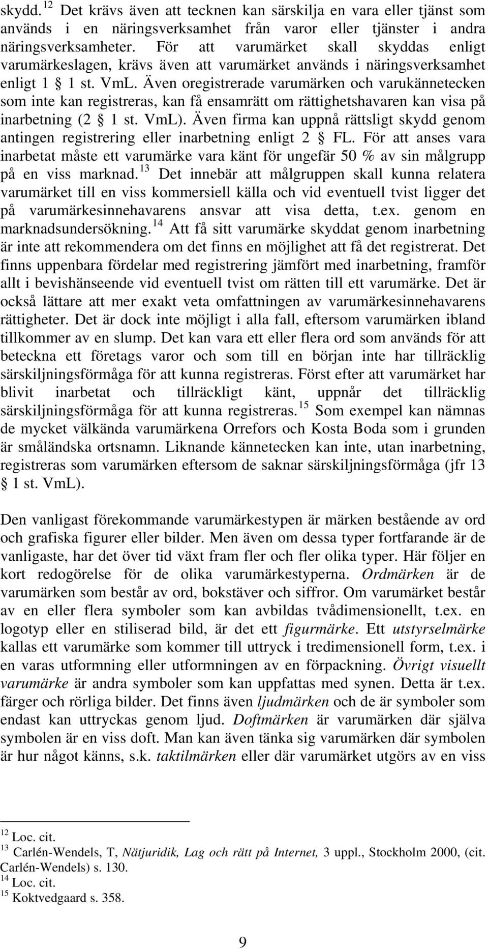 Även oregistrerade varumärken och varukännetecken som inte kan registreras, kan få ensamrätt om rättighetshavaren kan visa på inarbetning (2 1 st. VmL).