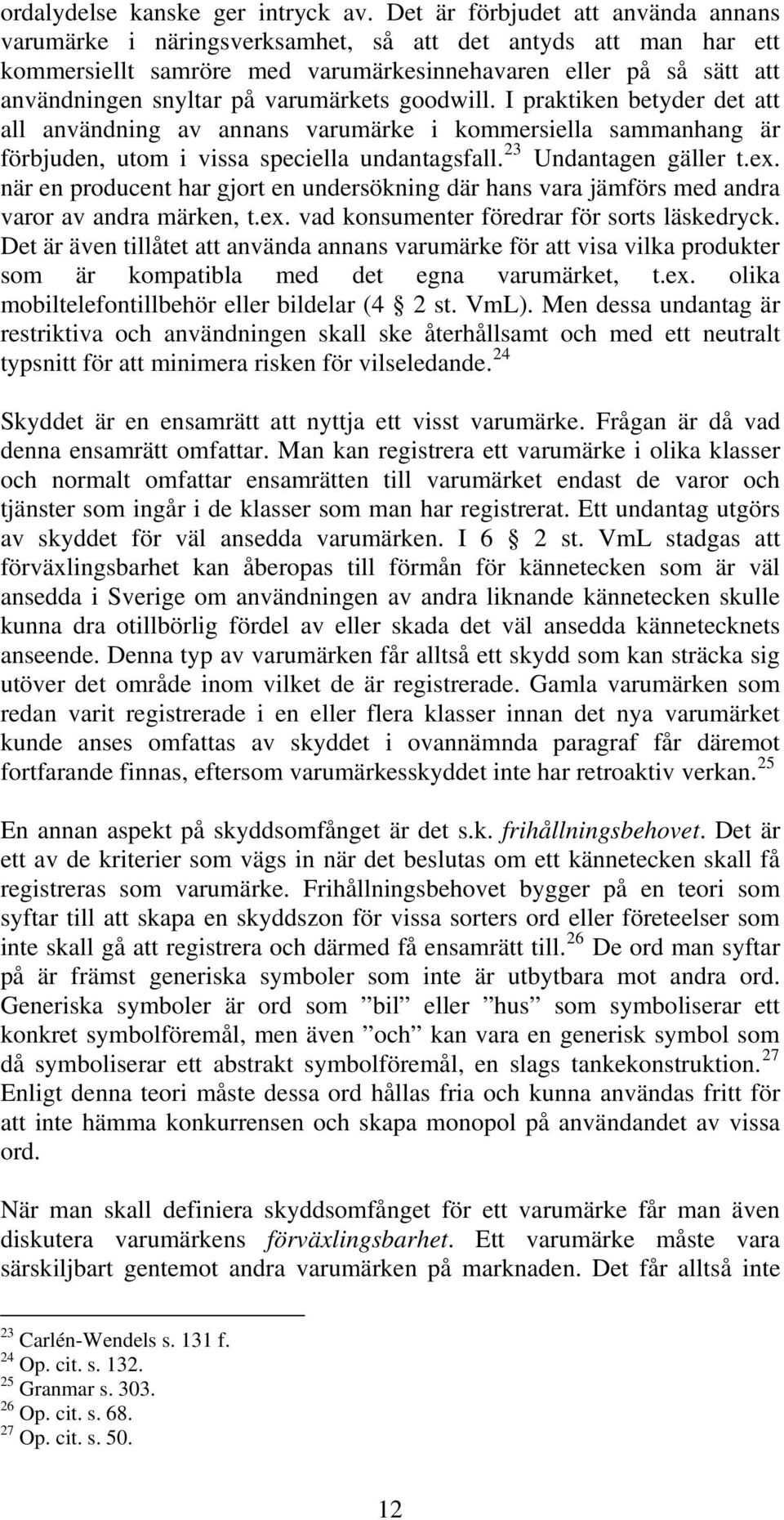 varumärkets goodwill. I praktiken betyder det att all användning av annans varumärke i kommersiella sammanhang är förbjuden, utom i vissa speciella undantagsfall. 23 Undantagen gäller t.ex.