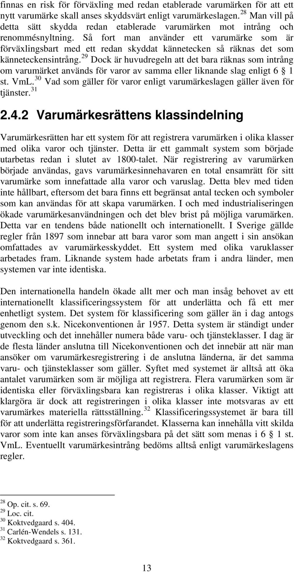 Så fort man använder ett varumärke som är förväxlingsbart med ett redan skyddat kännetecken så räknas det som känneteckensintrång.