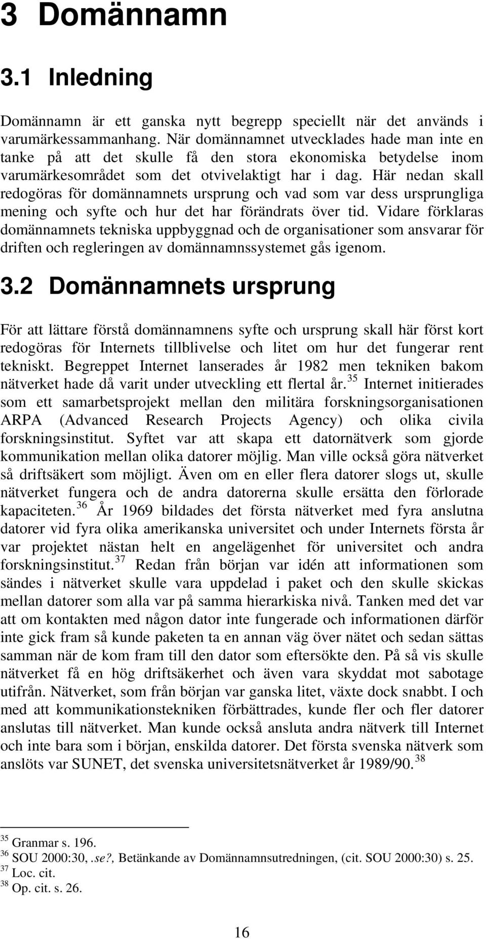 Här nedan skall redogöras för domännamnets ursprung och vad som var dess ursprungliga mening och syfte och hur det har förändrats över tid.