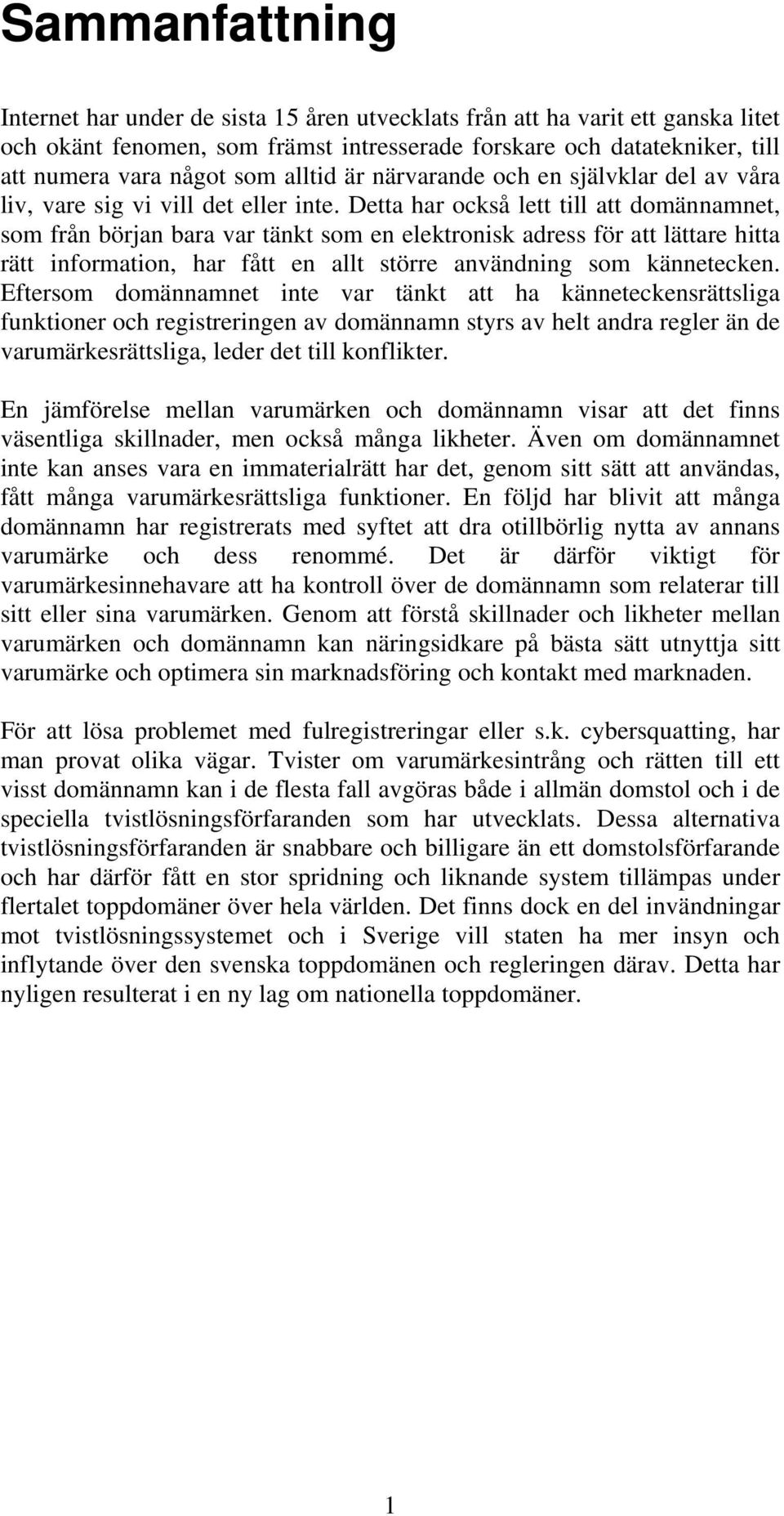 Detta har också lett till att domännamnet, som från början bara var tänkt som en elektronisk adress för att lättare hitta rätt information, har fått en allt större användning som kännetecken.