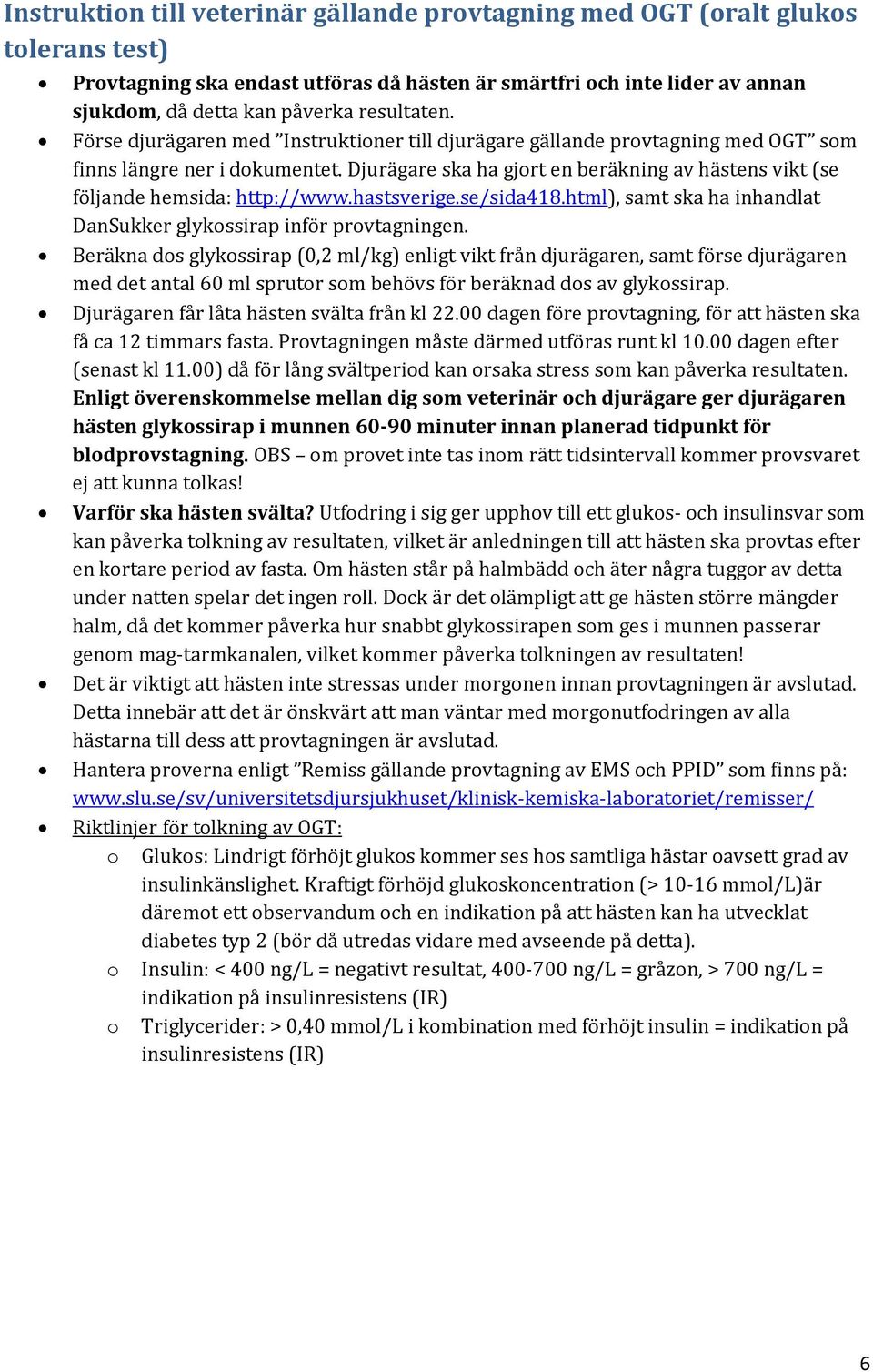 Djurägare ska ha gjort en beräkning av hästens vikt (se följande hemsida: http://www.hastsverige.se/sida418.html), samt ska ha inhandlat DanSukker glykossirap inför provtagningen.