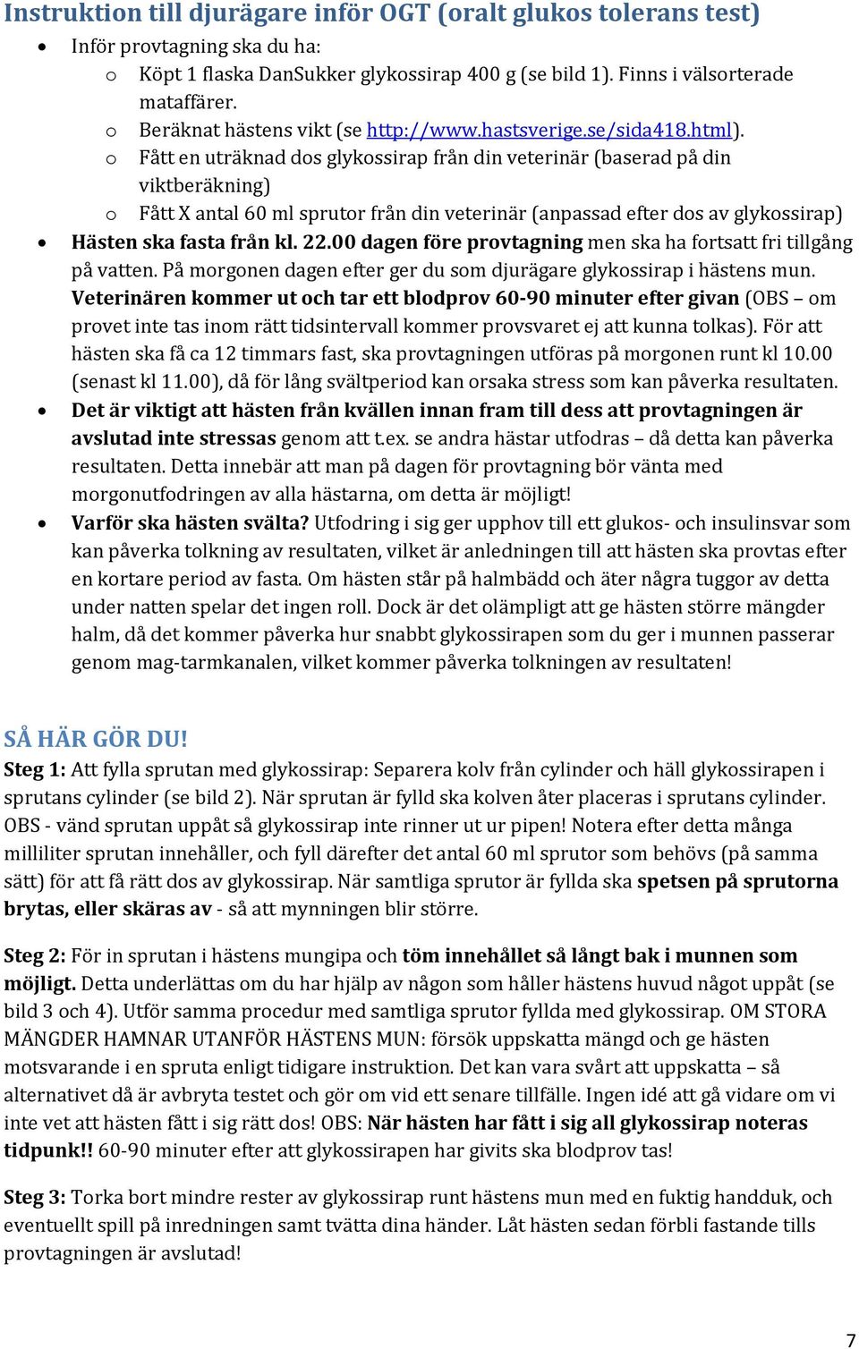 o Fått en uträknad dos glykossirap från din veterinär (baserad på din viktberäkning) o Fått X antal 60 ml sprutor från din veterinär (anpassad efter dos av glykossirap) Hästen ska fasta från kl. 22.