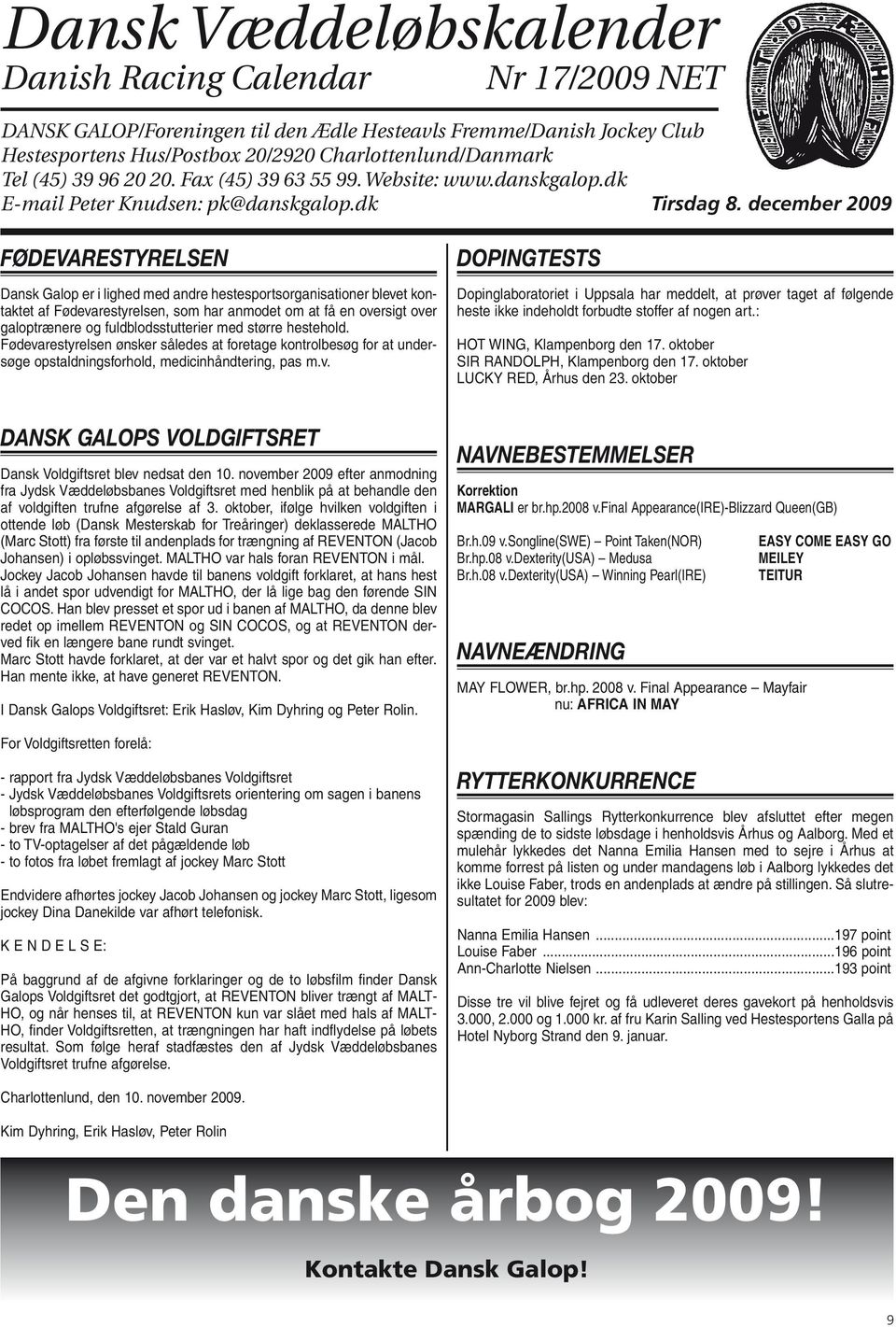 Galop/Foreningen 96 - Fax (45) 9 til 6 den 55 99 Ædle - Website: Hesteavls www.danskgalop.dk Fremme/Danish Jockey Club E-mail Hestesportens Peter Knudsen: Hus/Postbox pk@danskgalop.