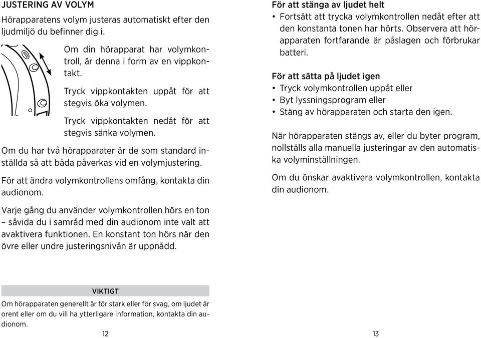 volymkontrollens omfång, kontakta din audionom För att stänga av ljudet helt Fortsätt att trycka volymkontrollen nedåt efter att den konstanta tonen har hörts Observera att hörapparaten fortfarande