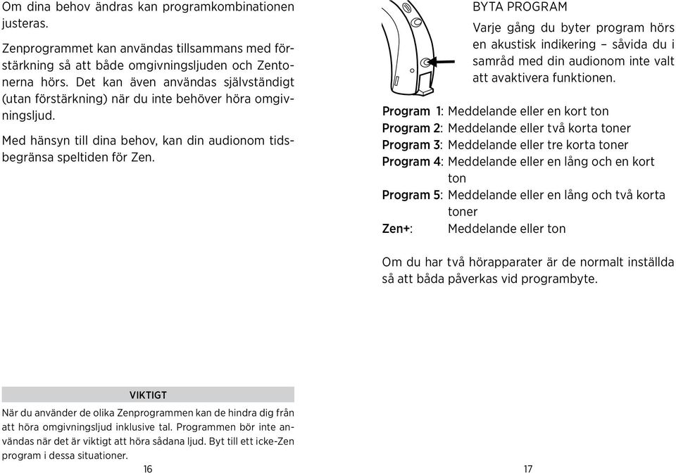 indikering såvida du i samråd med din audionom inte valt att avaktivera funktionen Program 1: Meddelande eller en kort ton Program 2: Meddelande eller två korta toner Program 3: Meddelande eller tre