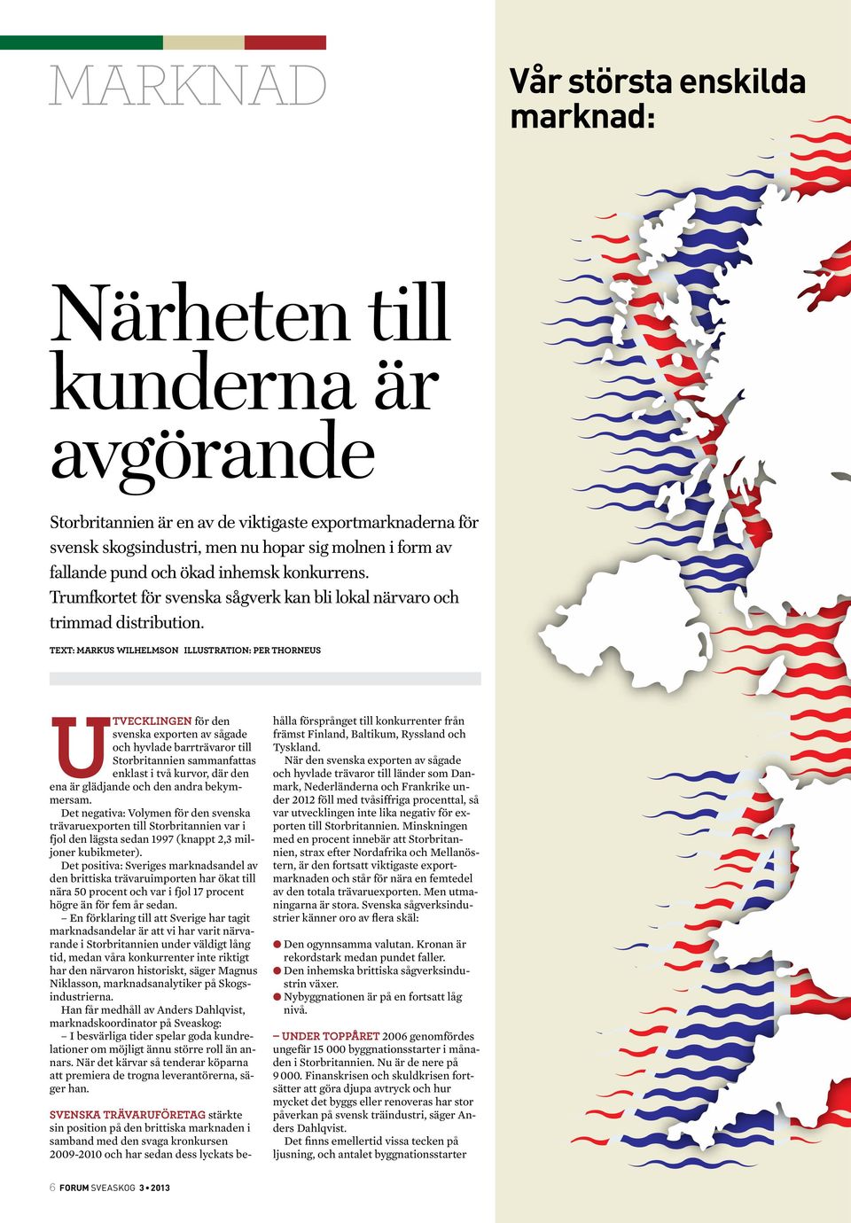 Text: Markus Wilhelmson illustration: Per Thorneus Utvecklingen för den svenska exporten av sågade och hyvlade barrträvaror till Storbritannien sammanfattas enklast i två kurvor, där den ena är