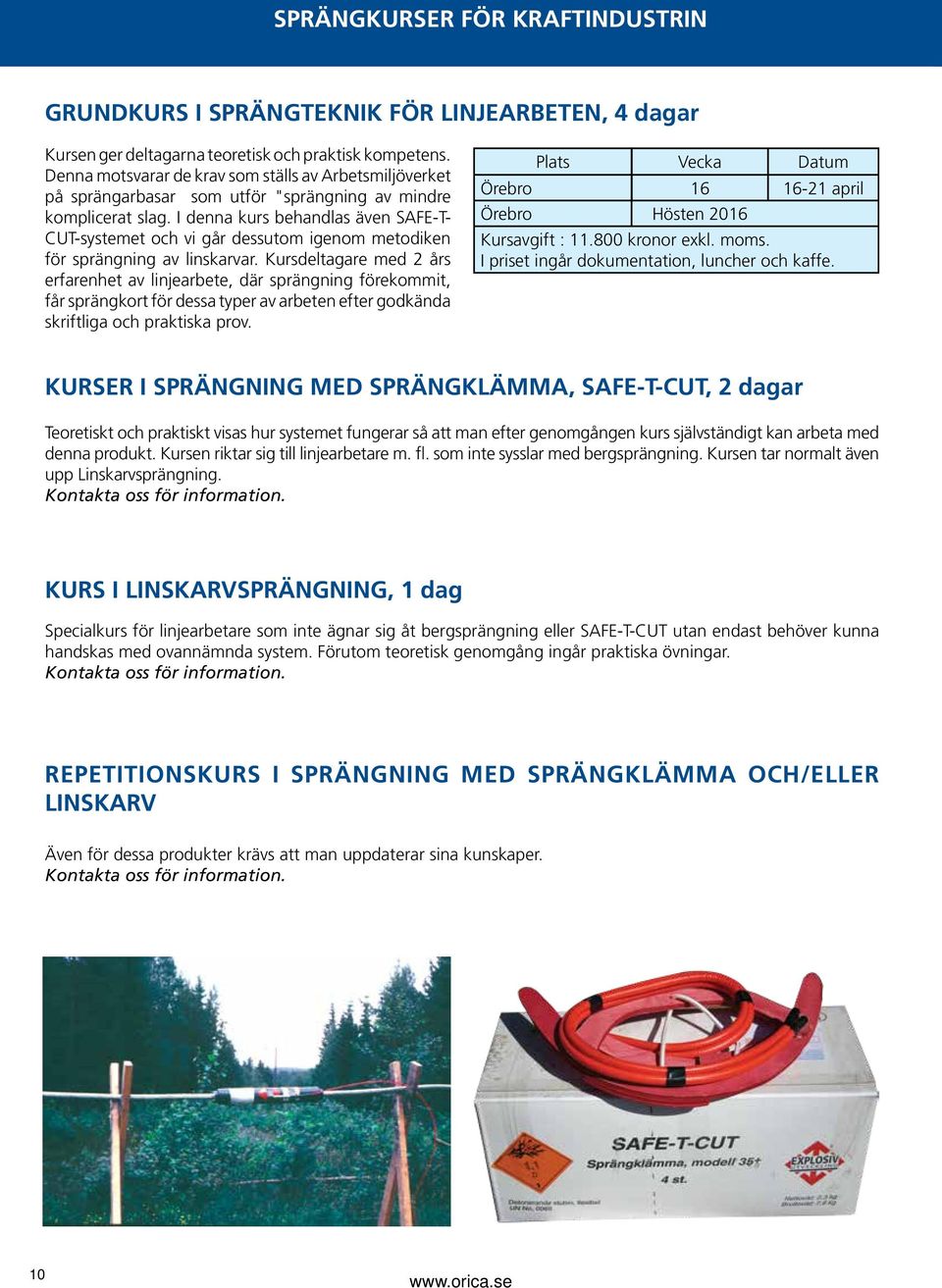 I denna kurs behandlas även SAFE-T- CUT-systemet och vi går dessutom igenom metodiken för sprängning av linskarvar.