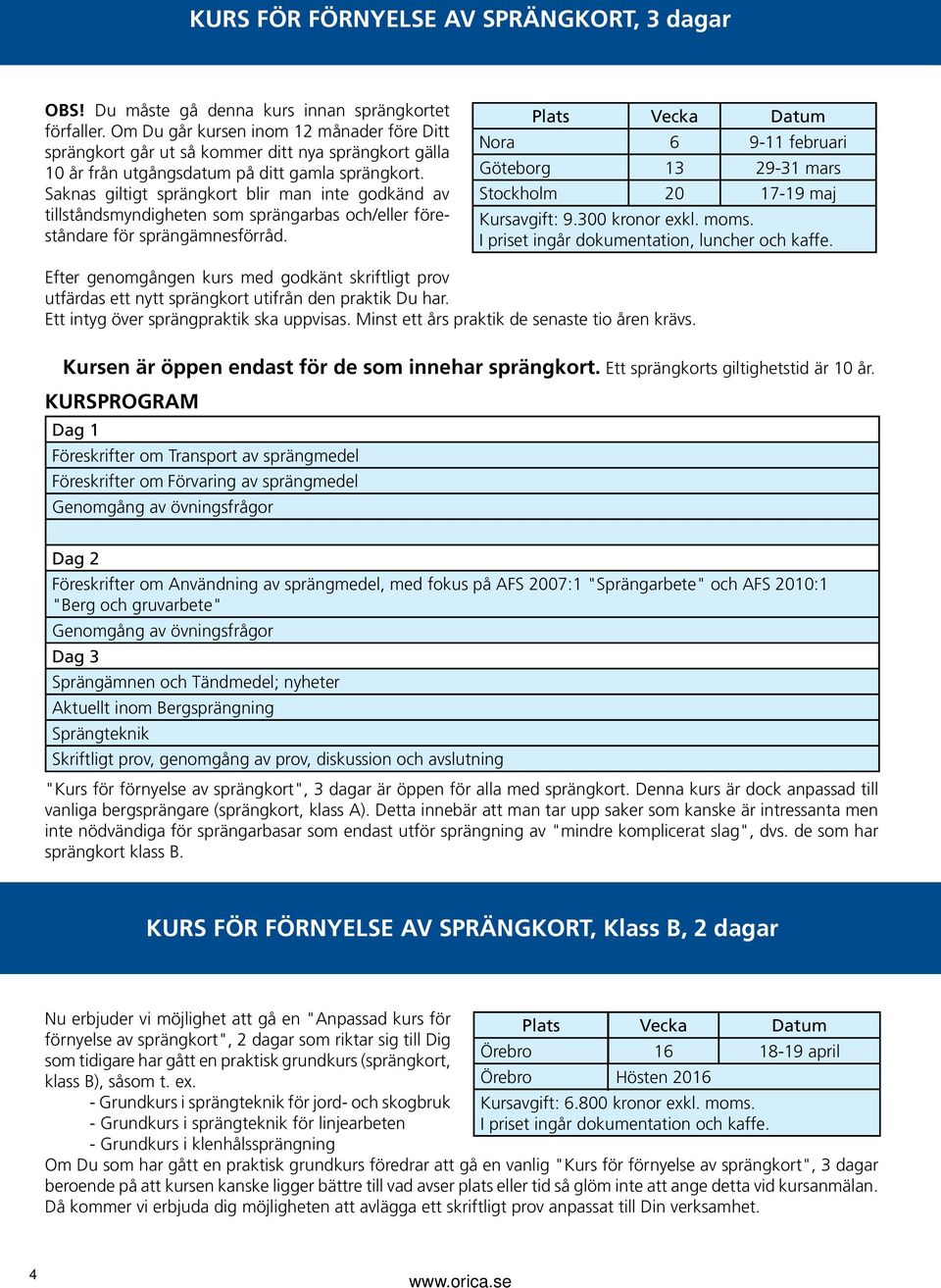 Saknas giltigt sprängkort blir man inte godkänd av tillstånds myndigheten som sprängarbas och/eller föreståndare för sprängämnesförråd.