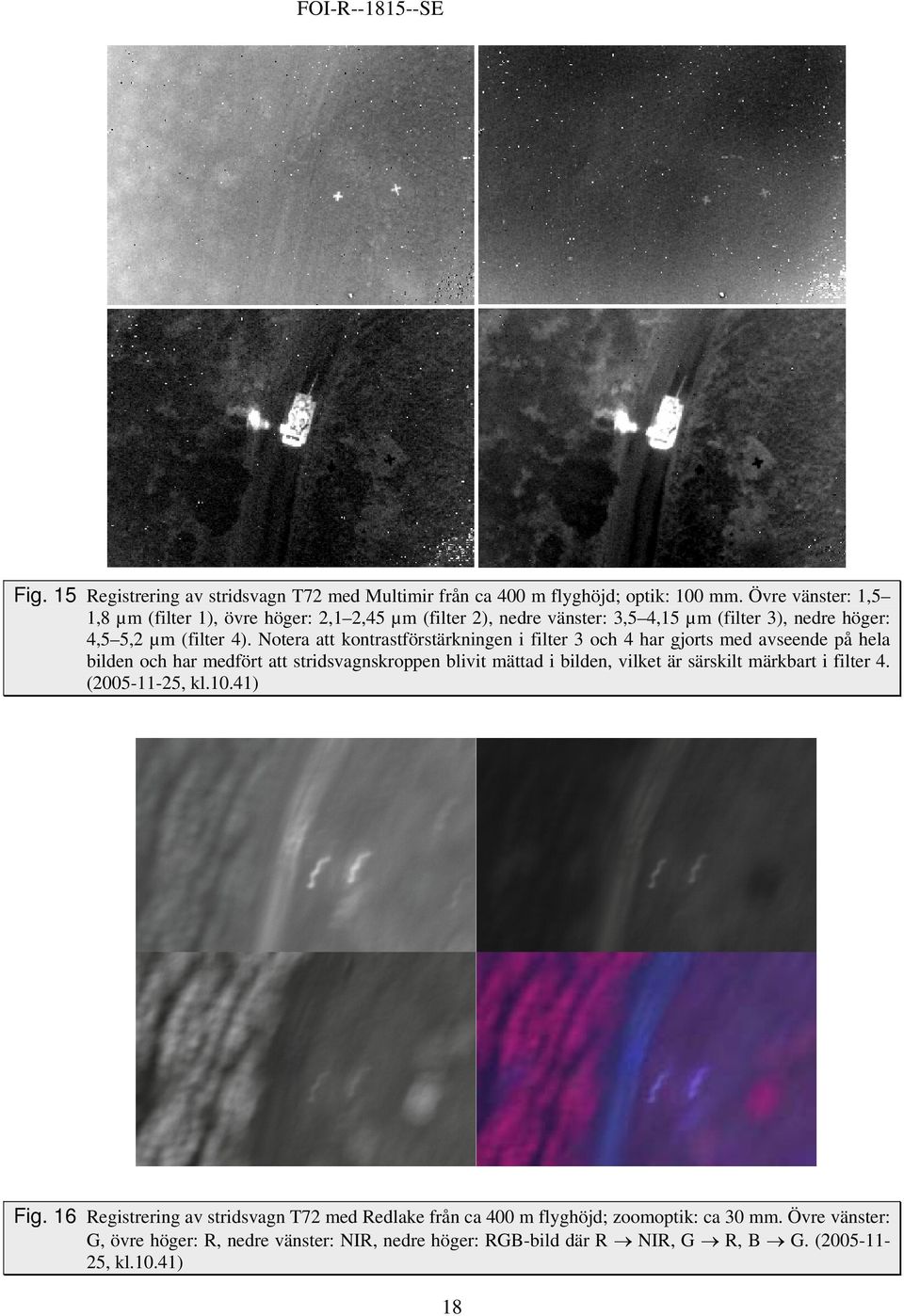 Notera att kontrastförstärkningen i filter 3 och 4 har gjorts med avseende på hela bilden och har medfört att stridsvagnskroppen blivit mättad i bilden, vilket är