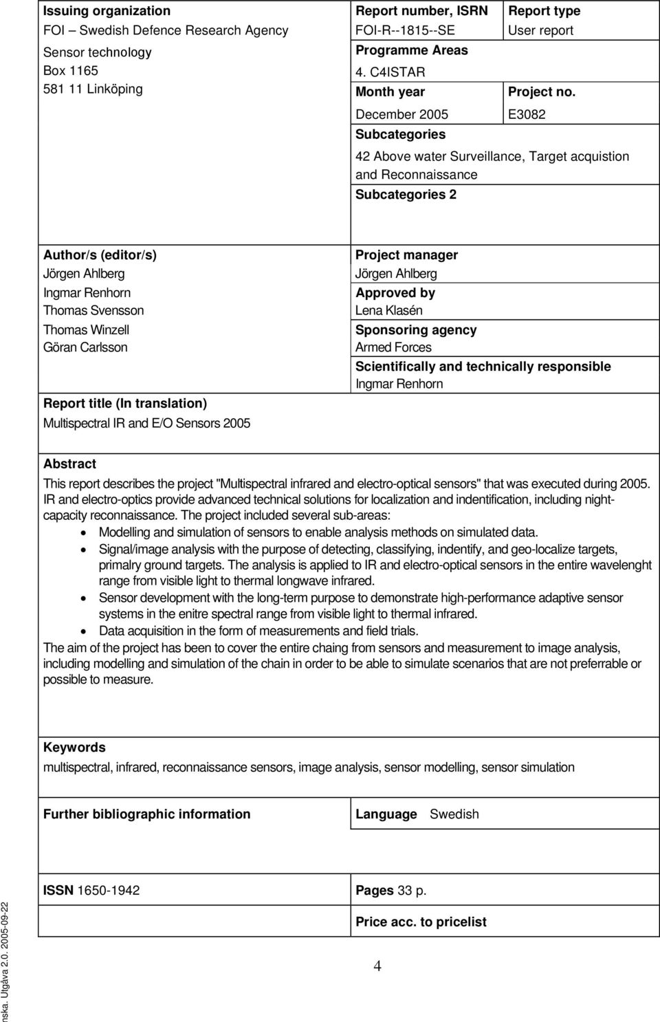 December 2005 Subcategories E3082 42 Above water Surveillance, Target acquistion and Reconnaissance Subcategories 2 Author/s (editor/s) Jörgen Ahlberg Ingmar Renhorn Thomas Svensson Thomas Winzell