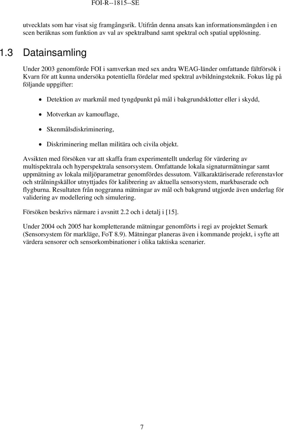 Fokus låg på följande uppgifter: Detektion av markmål med tyngdpunkt på mål i bakgrundsklotter eller i skydd, Motverkan av kamouflage, Skenmålsdiskriminering, Diskriminering mellan militära och