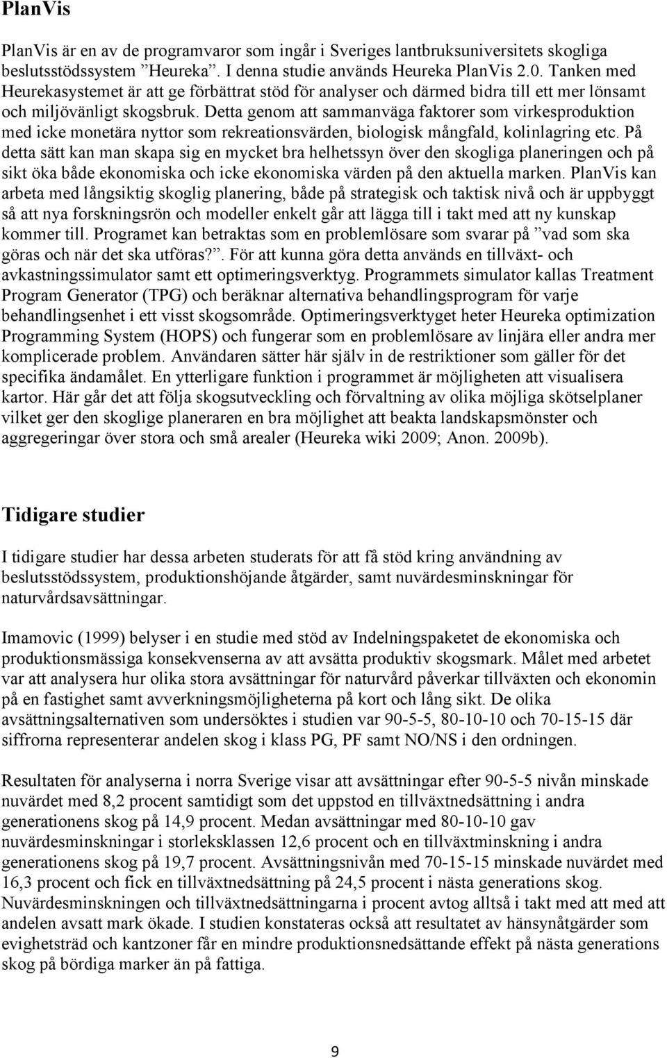 Detta genom att sammanväga faktorer som virkesproduktion med icke monetära nyttor som rekreationsvärden, biologisk mångfald, kolinlagring etc.