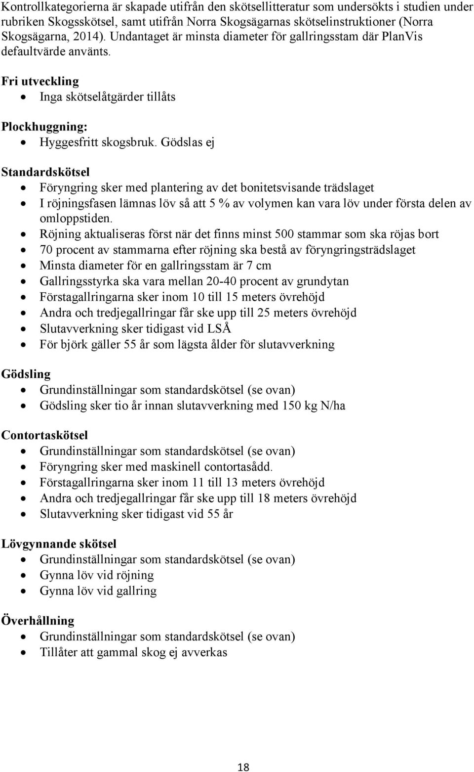 Gödslas ej Föryngring sker med plantering av det bonitetsvisande trädslaget I röjningsfasen lämnas löv så att 5 % av volymen kan vara löv under första delen av omloppstiden.