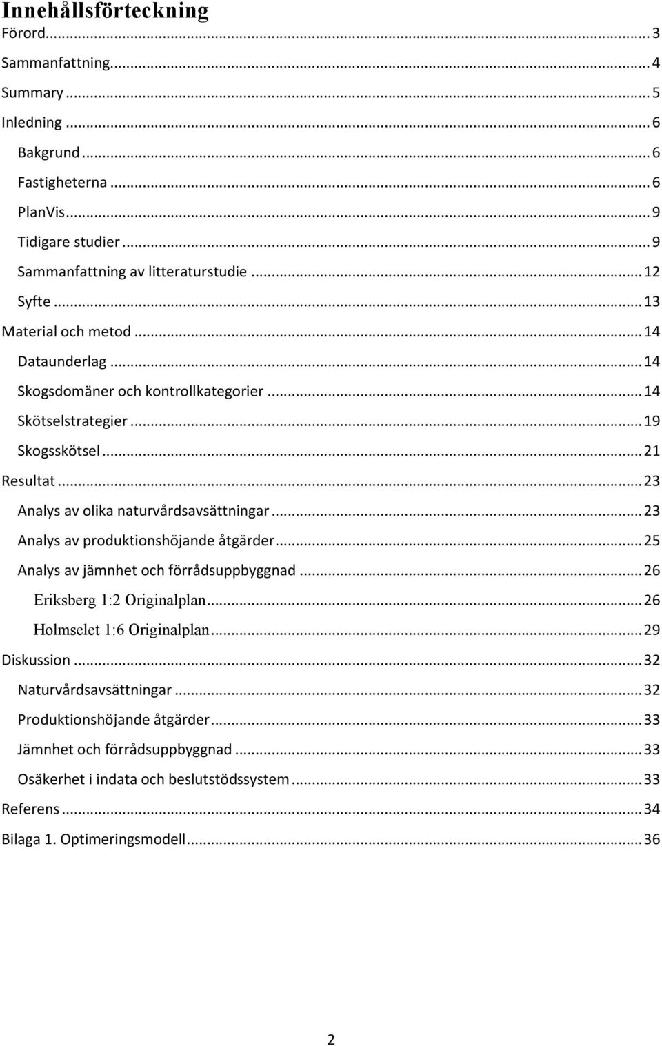 .. 23 Analys av olika naturvårdsavsättningar... 23 Analys av produktionshöjande åtgärder... 25 Analys av jämnhet och förrådsuppbyggnad... 26 Eriksberg 1:2 Originalplan.