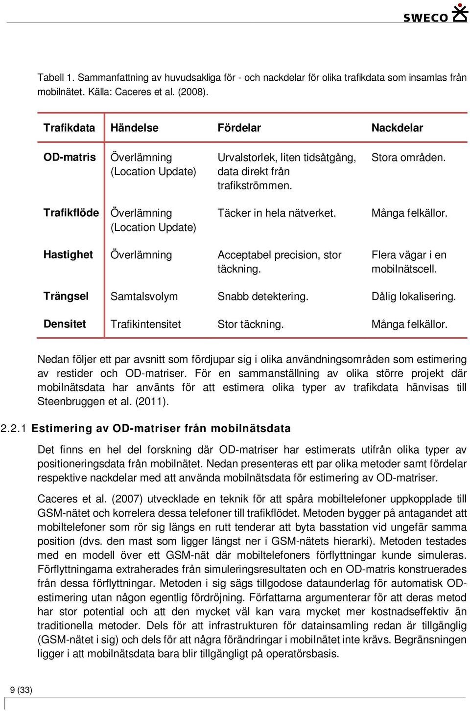 Trafikflöde Överlämning (Location Update) Täcker in hela nätverket. Många felkällor. Hastighet Överlämning Acceptabel precision, stor täckning. Flera vägar i en mobilnätscell.