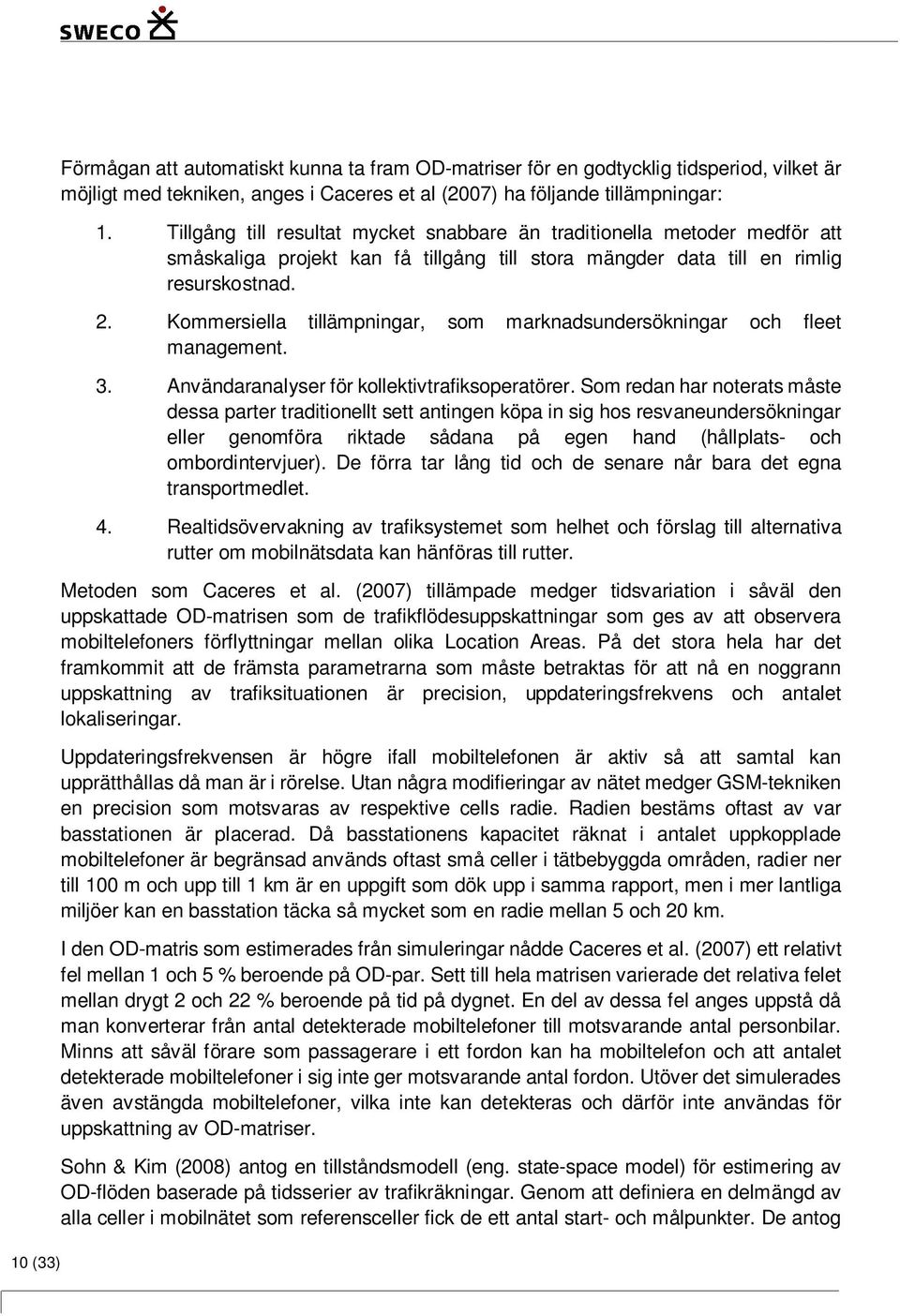 Kommersiella tillämpningar, som marknadsundersökningar och fleet management. 3. Användaranalyser för kollektivtrafiksoperatörer.