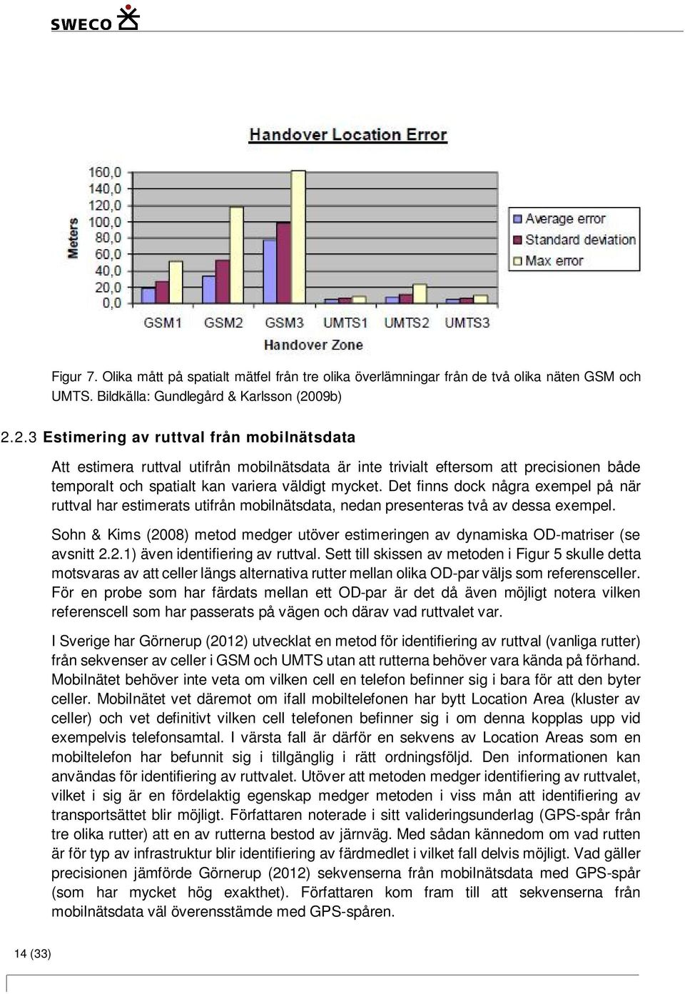 Det finns dock några exempel på när ruttval har estimerats utifrån mobilnätsdata, nedan presenteras två av dessa exempel.