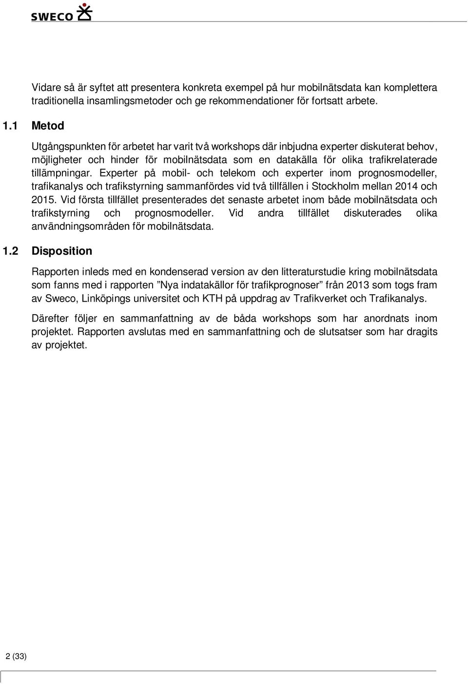 Experter på mobil- och telekom och experter inom prognosmodeller, trafikanalys och trafikstyrning sammanfördes vid två tillfällen i Stockholm mellan 2014 och 2015.