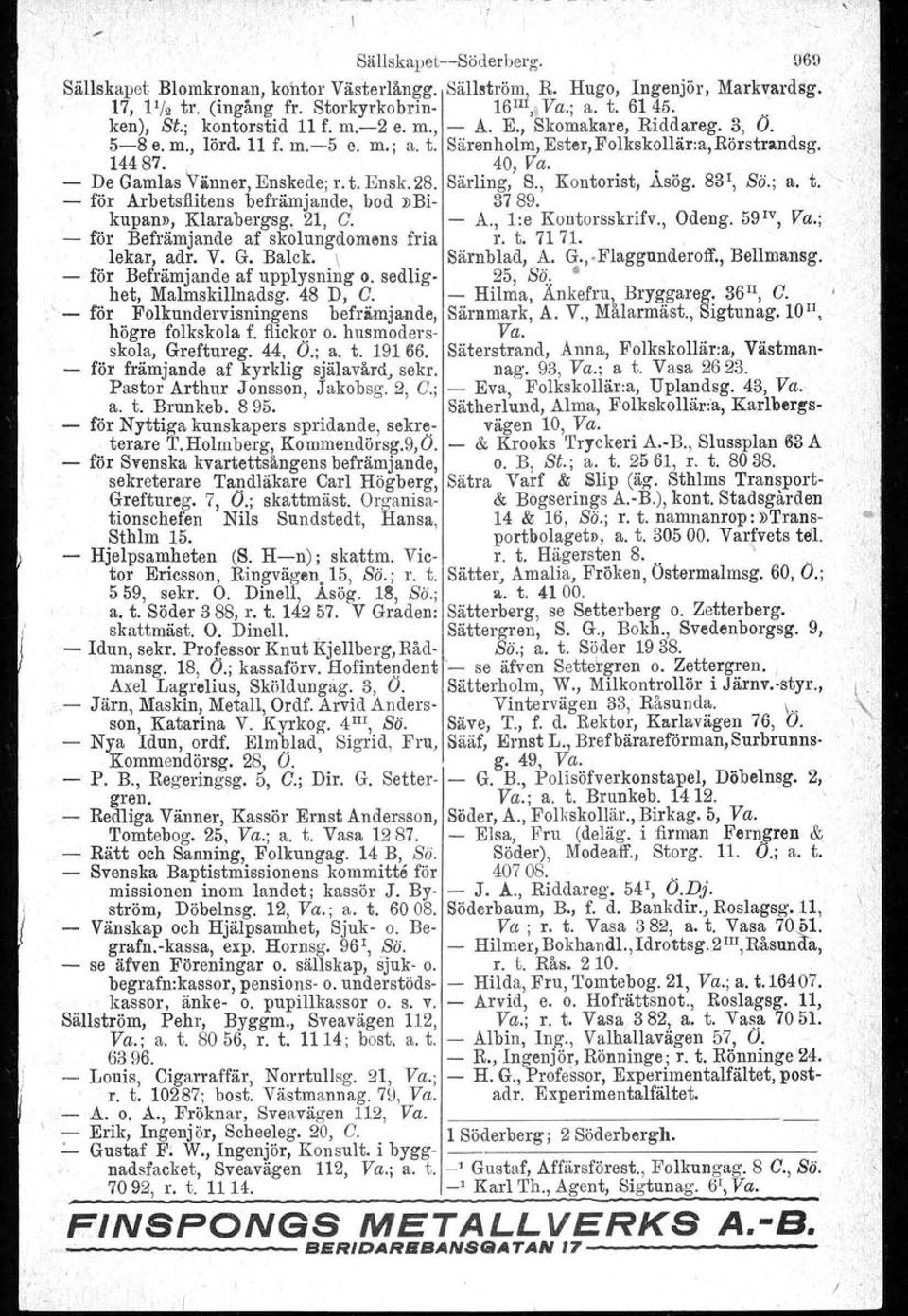 t. Ensk. 28. Särling, S., Kontorist, Asög. 83\ Sii.; a. t. - för Arbetsflitens befrämjande, bod»bi- 37 89. kupan», Klarabergsg, 21, C. - A., l:e Kontorsskrifv., Odeng. 59 1V, Va.