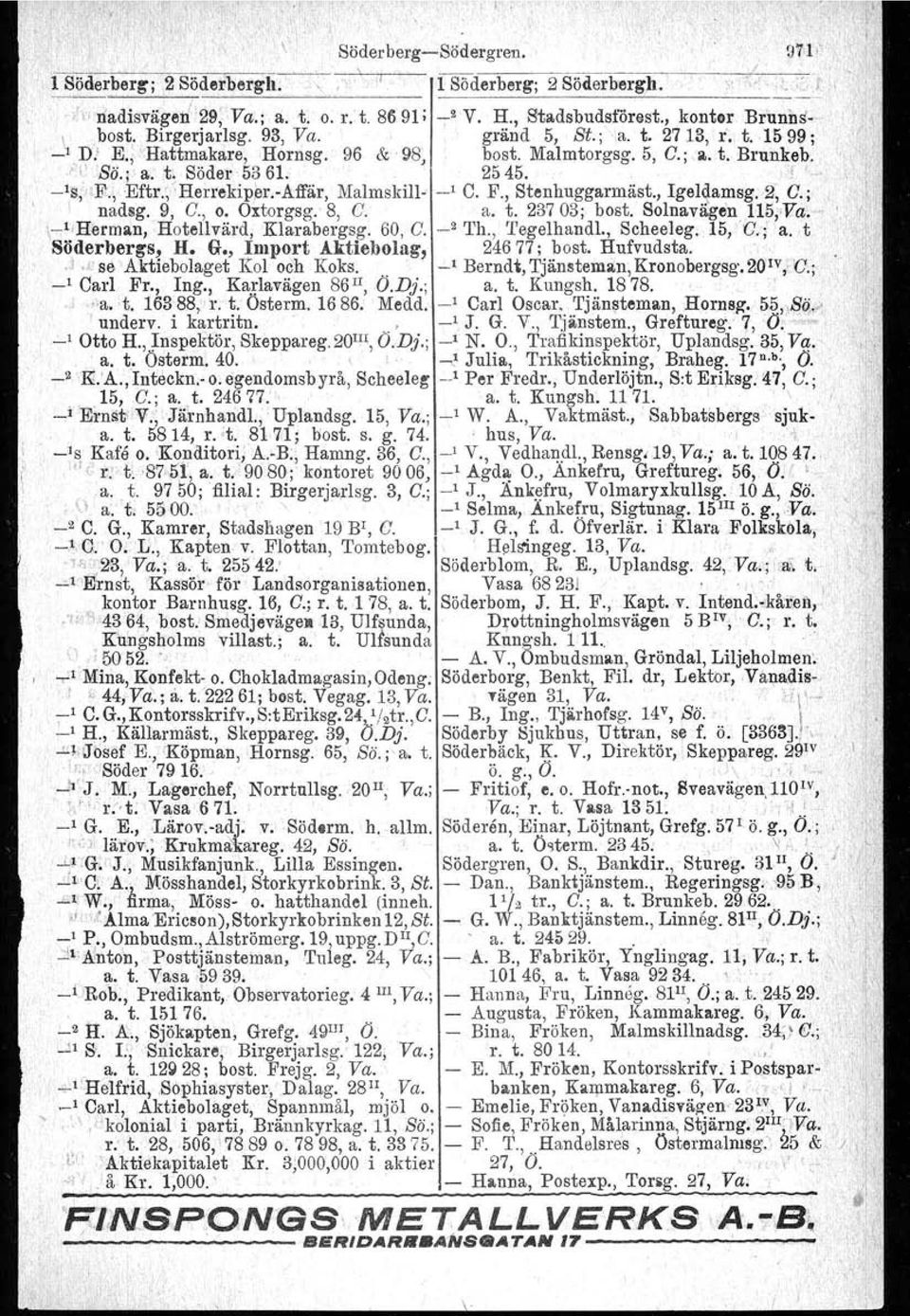 I! '... \ _ls,;"r\eftr.-,~hertekip~r.-affär, Malmskill~ _1 C. F., Stenhuggarmäst., Igeldamsg. 2~ C. i I, nadsg. 9, C., o. Oxtorgsg. 8, C. a. t. 23703; bost, Solnavitgen 115, >Va.". \-l,hermll.