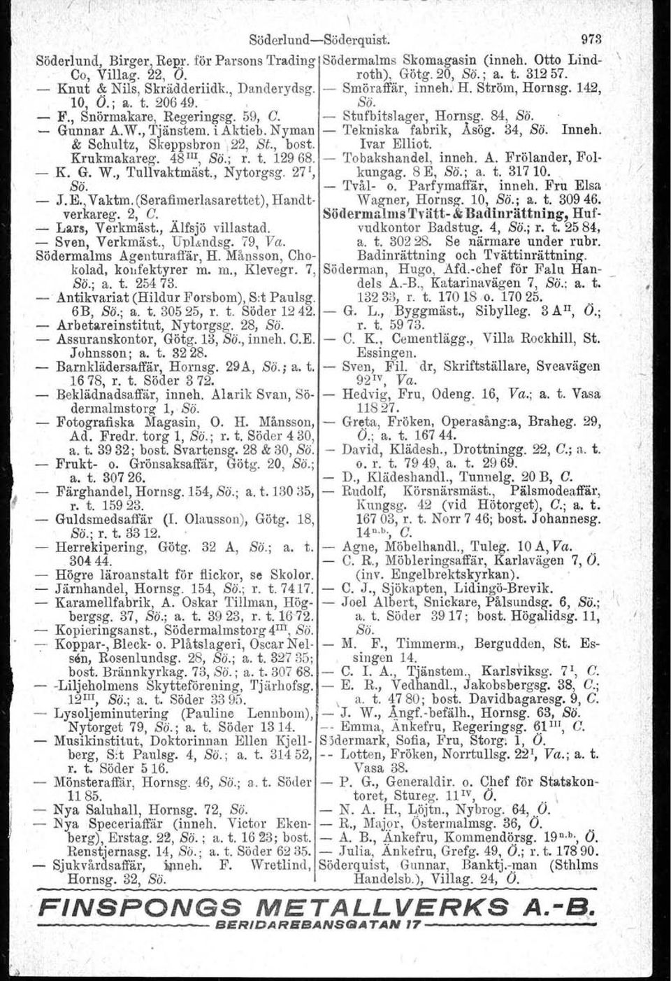 , Tjänstem. i Aktieb. Nyman - Tekniska fabrik, Åsög. 34, Sö. Inneh, & Schultz, Skeppsbron 122, St., bost. Ivar Elliot. Krukmakareg. 48 III, Sö.; r. t. 12968. - Tobakshandel, inneh. A. Frölander, Fol- -K.