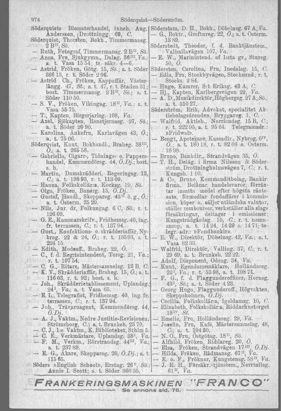 , Dalag. 36 III,Va.; - E. W., ]\1arinintend. af: l:sta gr., Stureg. " ll'. t. Vasa 1554; tr. säkr.4-6. 50, O. - Astrid, Fröken, Götg. 15, Sti.; a. t. Söder Södersten, Carolinä, Fru, lnedalsg. 15, C.