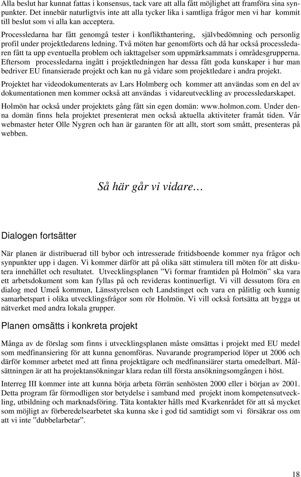 Processledarna har fått genomgå tester i konflikthantering, självbedömning och personlig profil under projektledarens ledning.