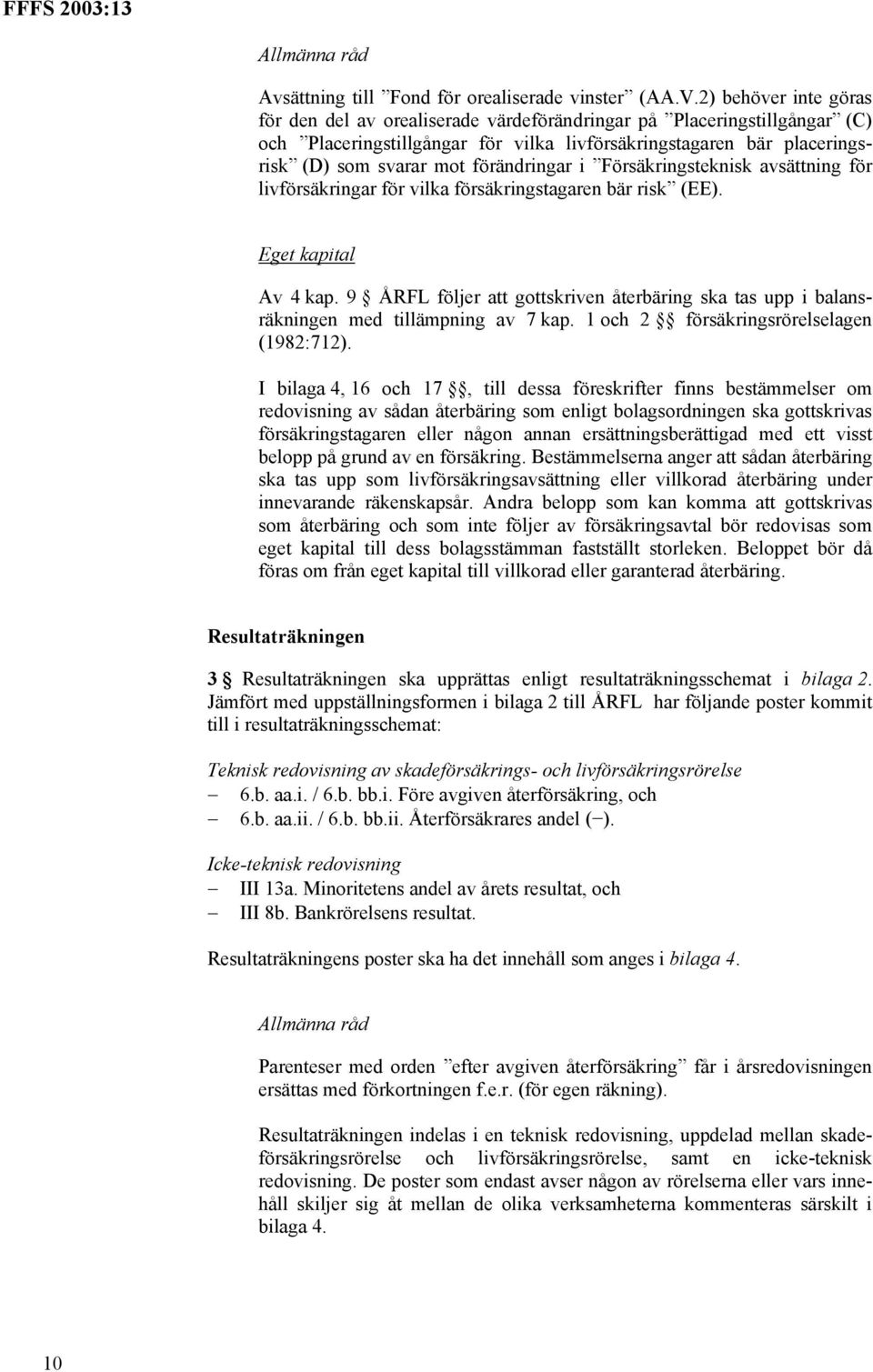 förändringar i Försäkringsteknisk avsättning för livförsäkringar för vilka försäkringstagaren bär risk (EE). Eget kapital Av 4 kap.