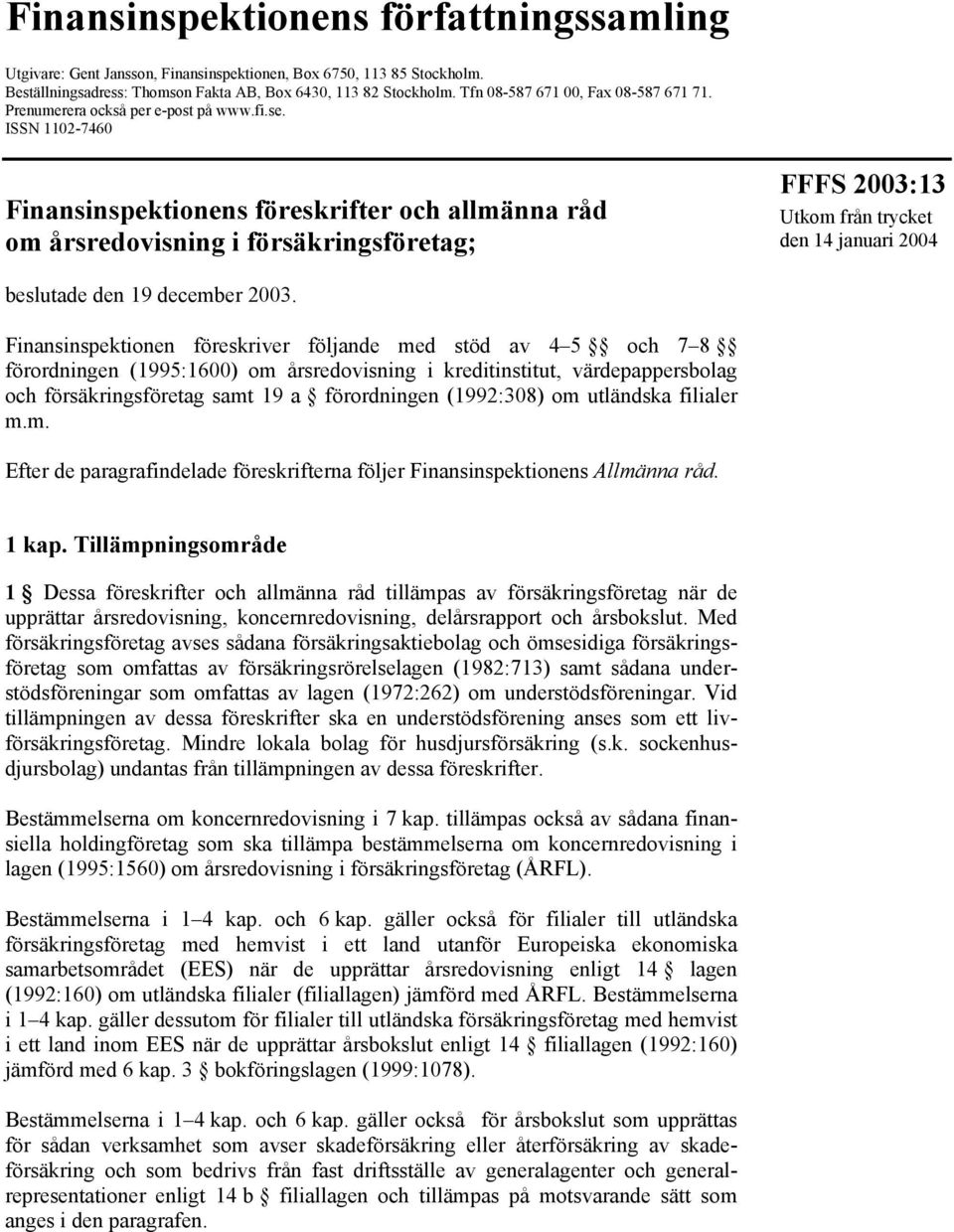 ISSN 1102-7460 Finansinspektionens föreskrifter och allmänna råd om årsredovisning i försäkringsföretag; FFFS 2003:13 Utkom från trycket den 14 januari 2004 beslutade den 19 december 2003.