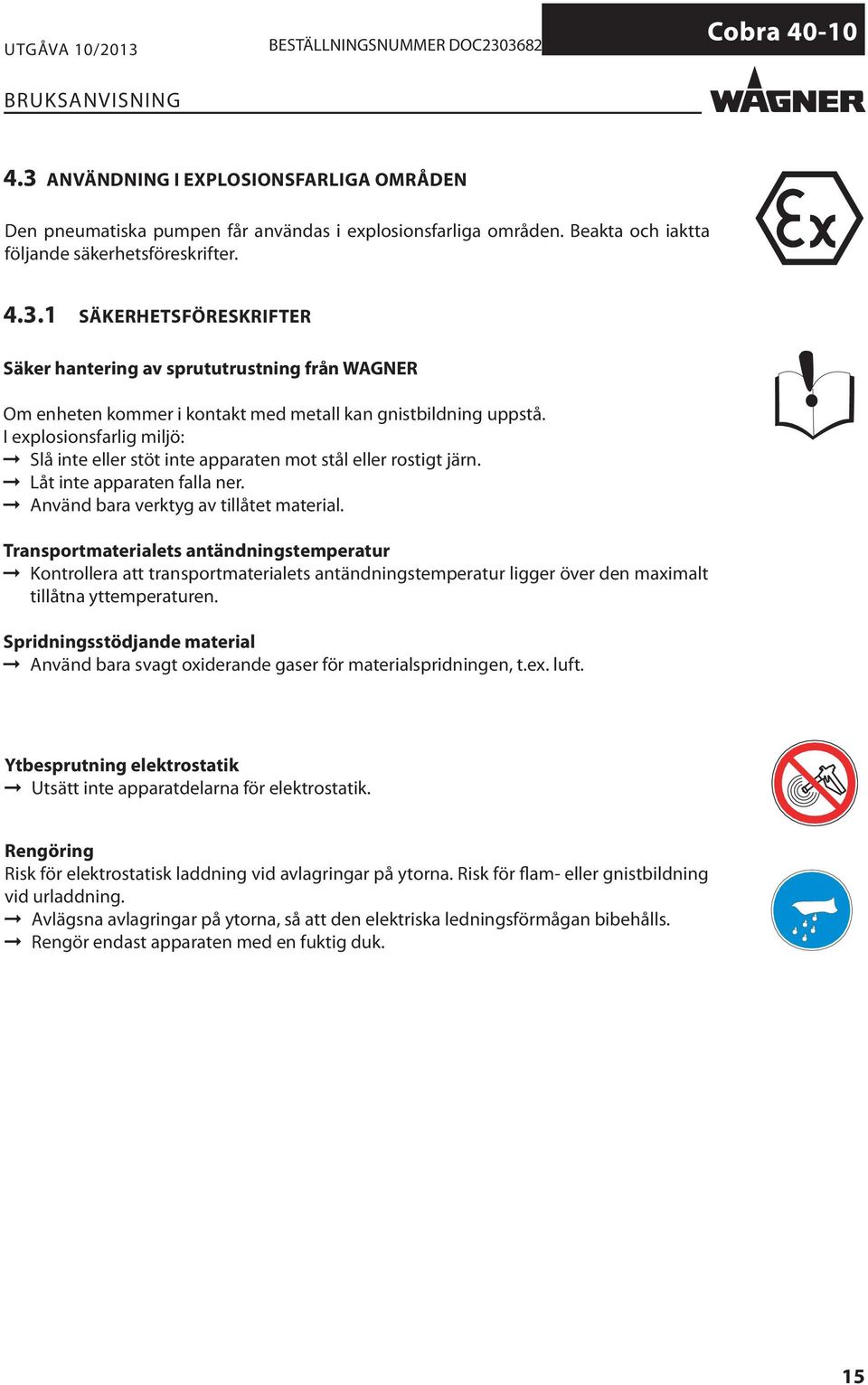 Transportmaterialets antändningstemperatur Kontrollera att transportmaterialets antändningstemperatur ligger över den maximalt tillåtna yttemperaturen.