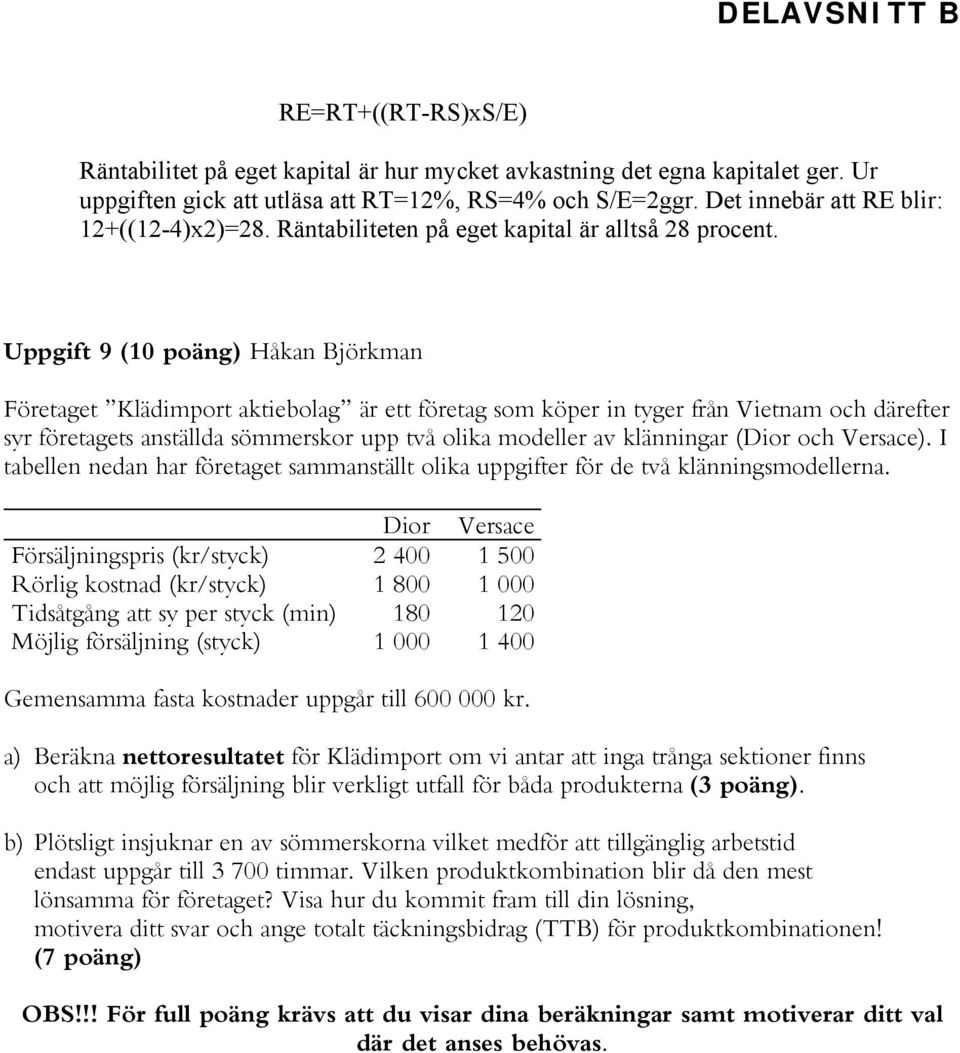 Uppgift 9 (10 poäng) Håkan Björkman Företaget Klädimport aktiebolag är ett företag som köper in tyger från Vietnam och därefter syr företagets anställda sömmerskor upp två olika modeller av