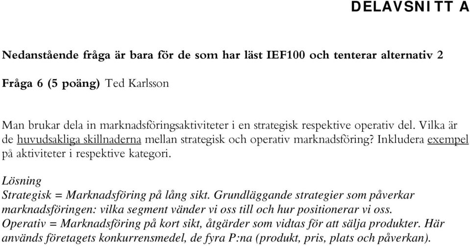 Inkludera exempel på aktiviteter i respektive kategori. Lösning Strategisk = Marknadsföring på lång sikt.