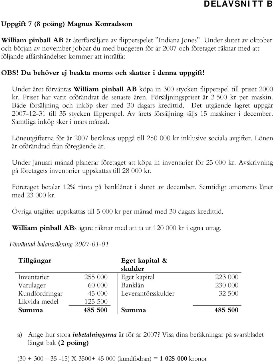 Du behöver ej beakta moms och skatter i denna uppgift! Under året förväntas William pinball AB köpa in 300 stycken flipperspel till priset 2000 kr. Priset har varit oförändrat de senaste åren.