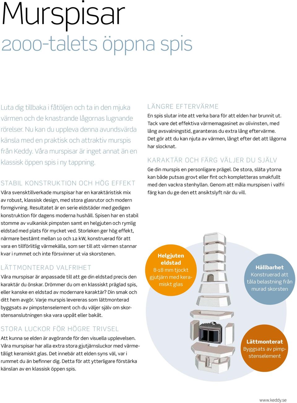 Stabil konstruktion och hög effekt Våra svensktillverkade murspisar har en karaktäristisk mix av robust, klassisk design, med stora glasrutor och modern formgivning.