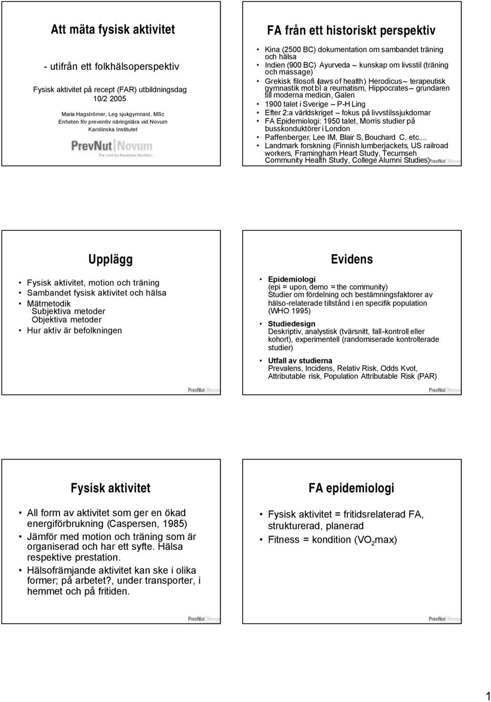 (laws of health) Herodicus terapeutisk gymnastik mot bl a reumatism, Hippocrates grundaren till moderna medicin, Galen 19 talet i Sverige P-H Ling Efter 2:a världskriget fokus på livvstilssjukdomar