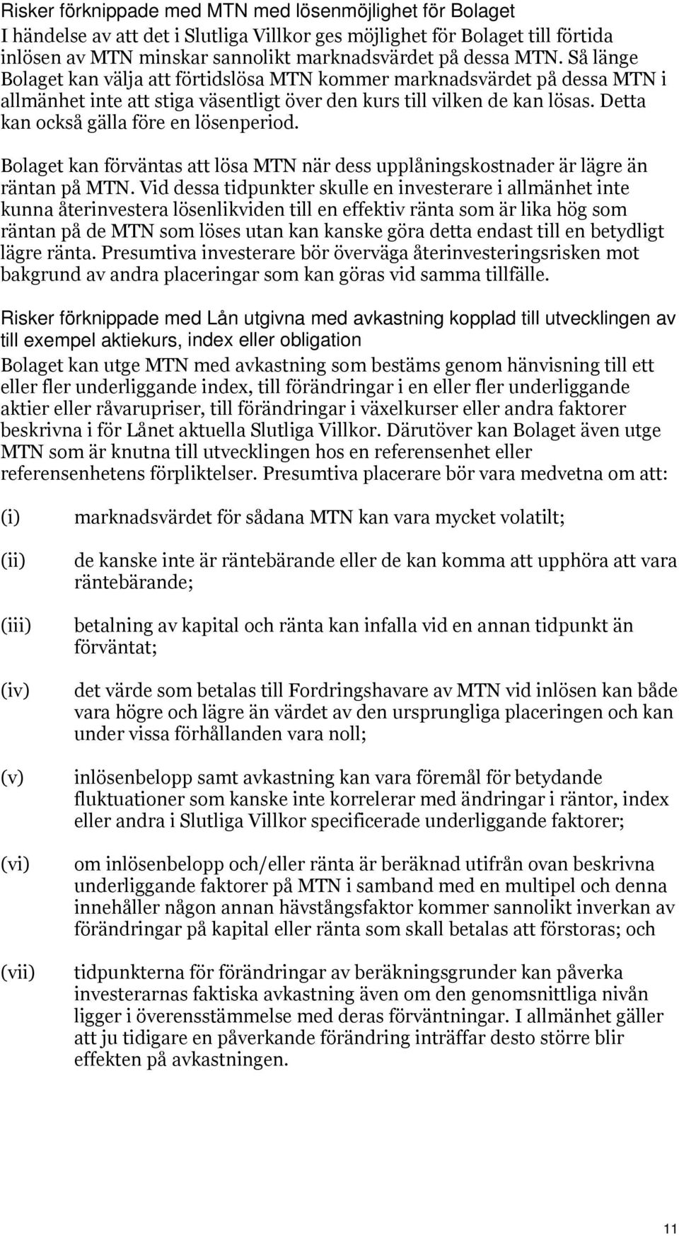 Detta kan också gälla före en lösenperiod. Bolaget kan förväntas att lösa MTN när dess upplåningskostnader är lägre än räntan på MTN.