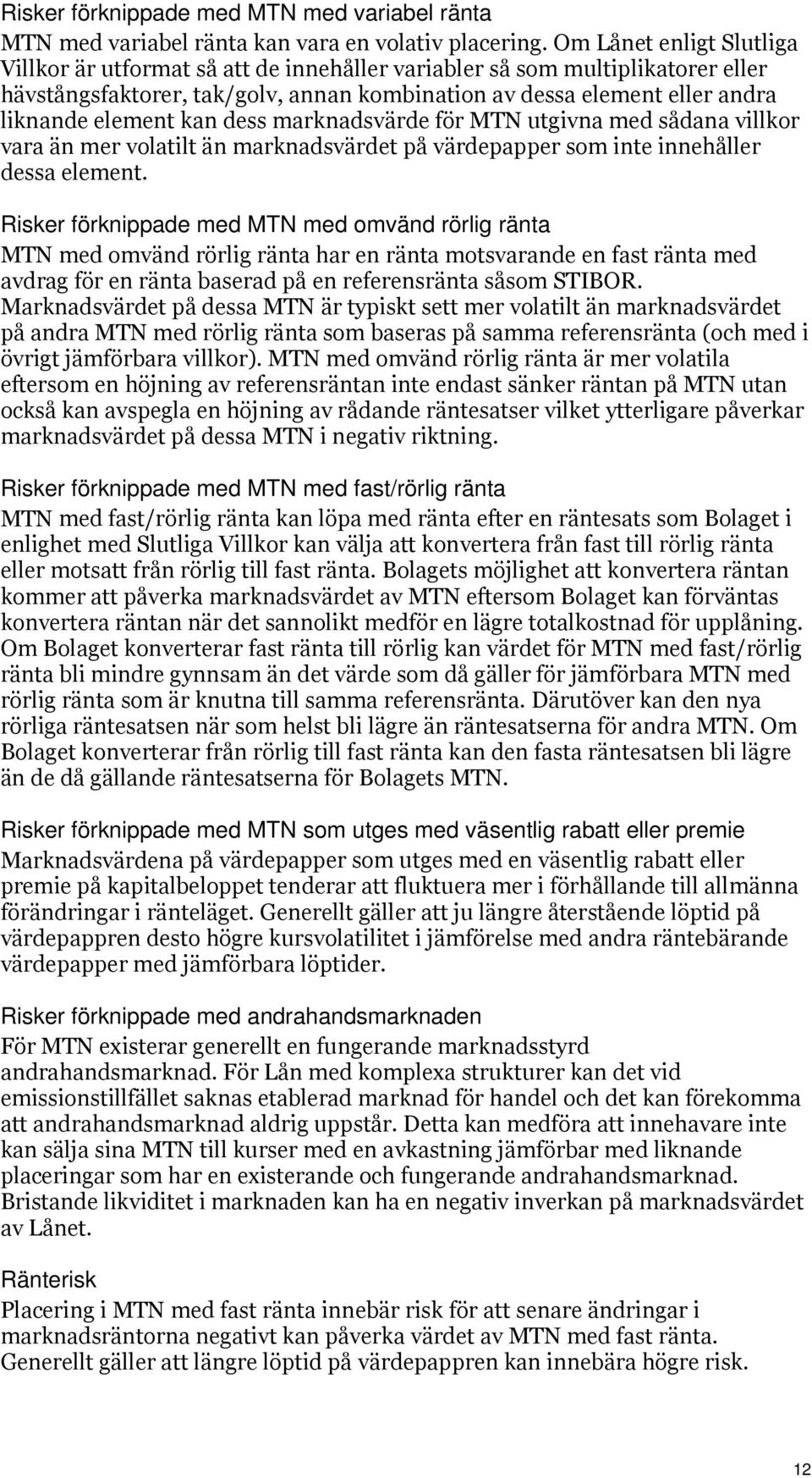 kan dess marknadsvärde för MTN utgivna med sådana villkor vara än mer volatilt än marknadsvärdet på värdepapper som inte innehåller dessa element.