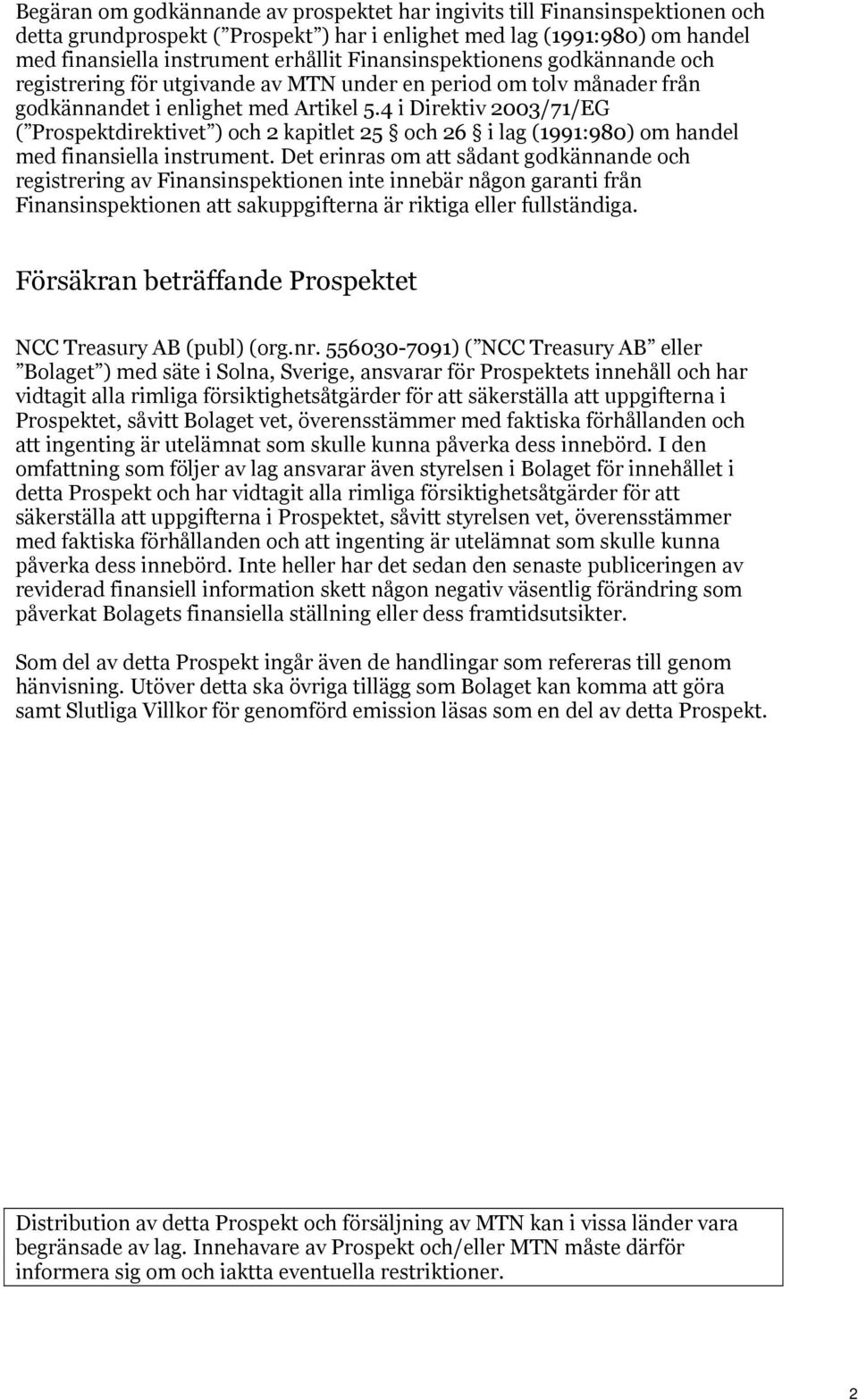 4 i Direktiv 2003/71/EG ( Prospektdirektivet ) och 2 kapitlet 25 och 26 i lag (1991:980) om handel med finansiella instrument.