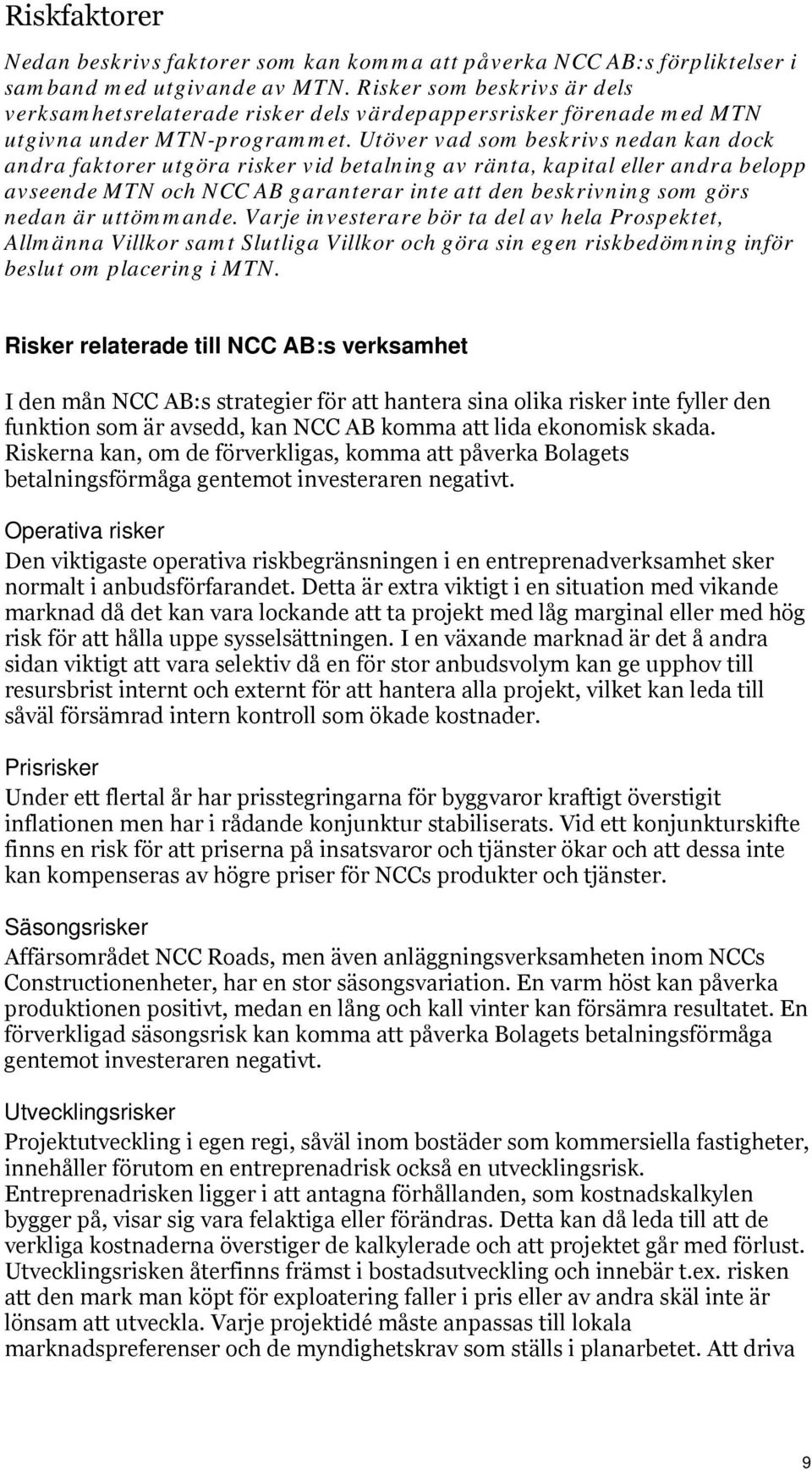 Utöver vad som beskrivs nedan kan dock andra faktorer utgöra risker vid betalning av ränta, kapital eller andra belopp avseende MTN och NCC AB garanterar inte att den beskrivning som görs nedan är