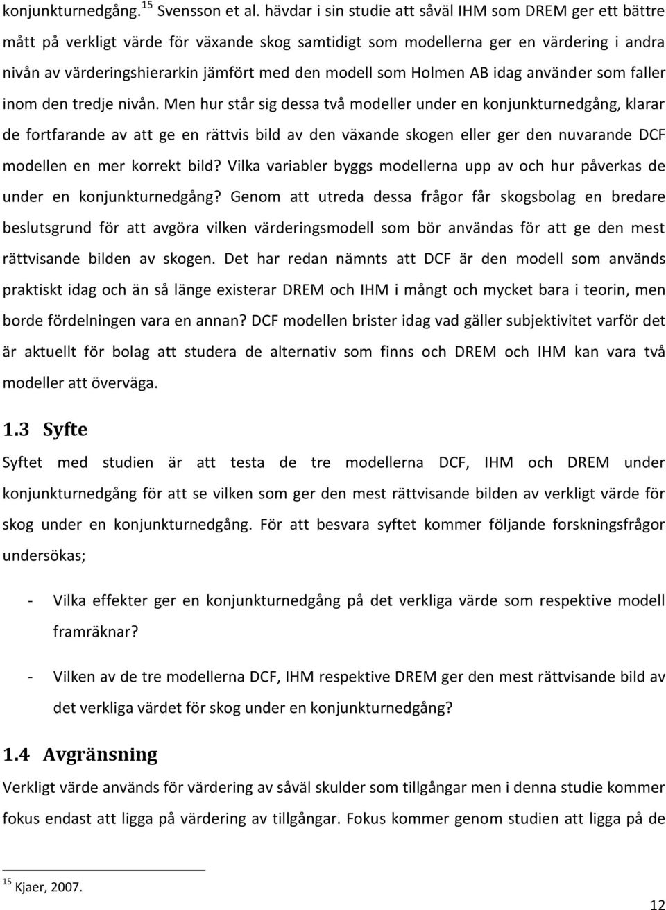 som Holmen AB idag använder som faller inom den tredje nivån.