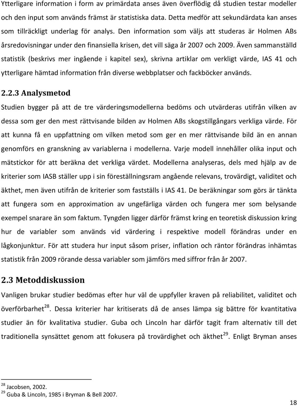 Den information som väljs att studeras är Holmen ABs årsredovisningar under den finansiella krisen, det vill säga år 2007 och 2009.