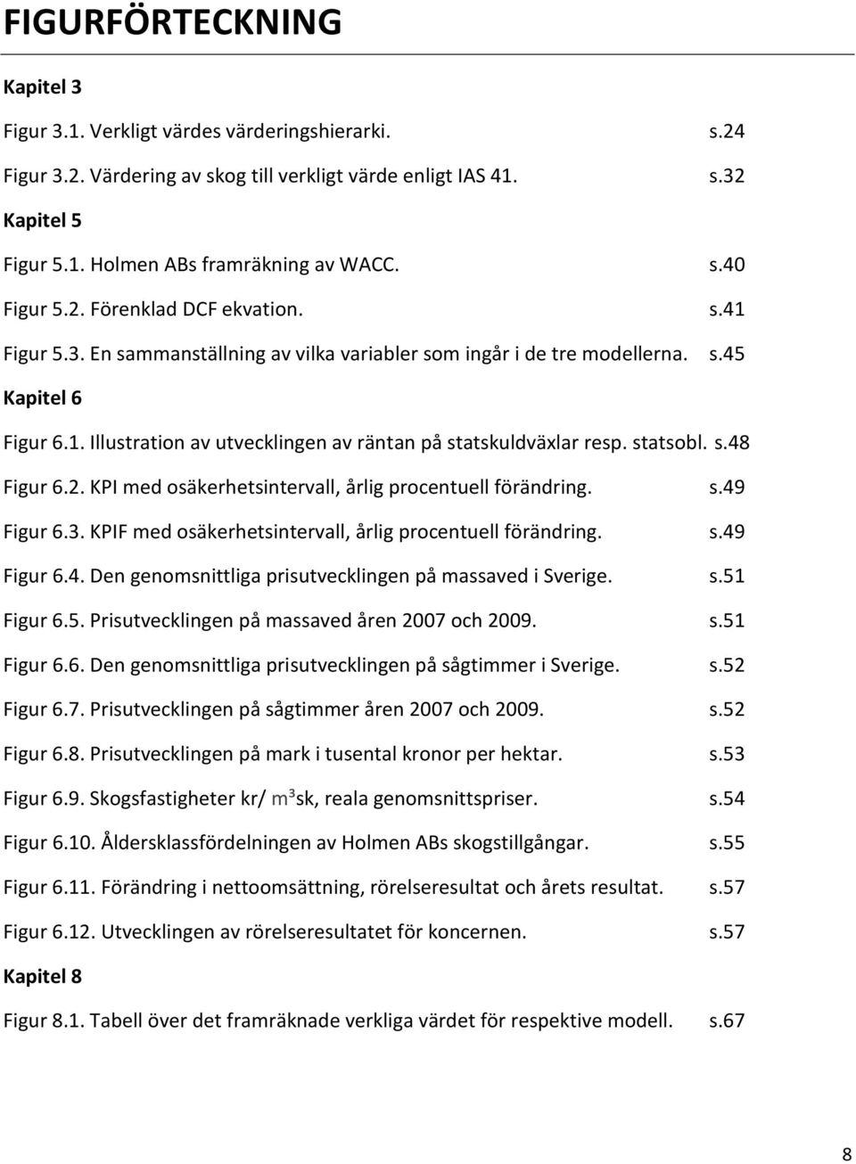 statsobl. s.48 Figur 6.2. KPI med osäkerhetsintervall, årlig procentuell förändring. s.49 Figur 6.3. KPIF med osäkerhetsintervall, årlig procentuell förändring. s.49 Figur 6.4. Den genomsnittliga prisutvecklingen på massaved i Sverige.