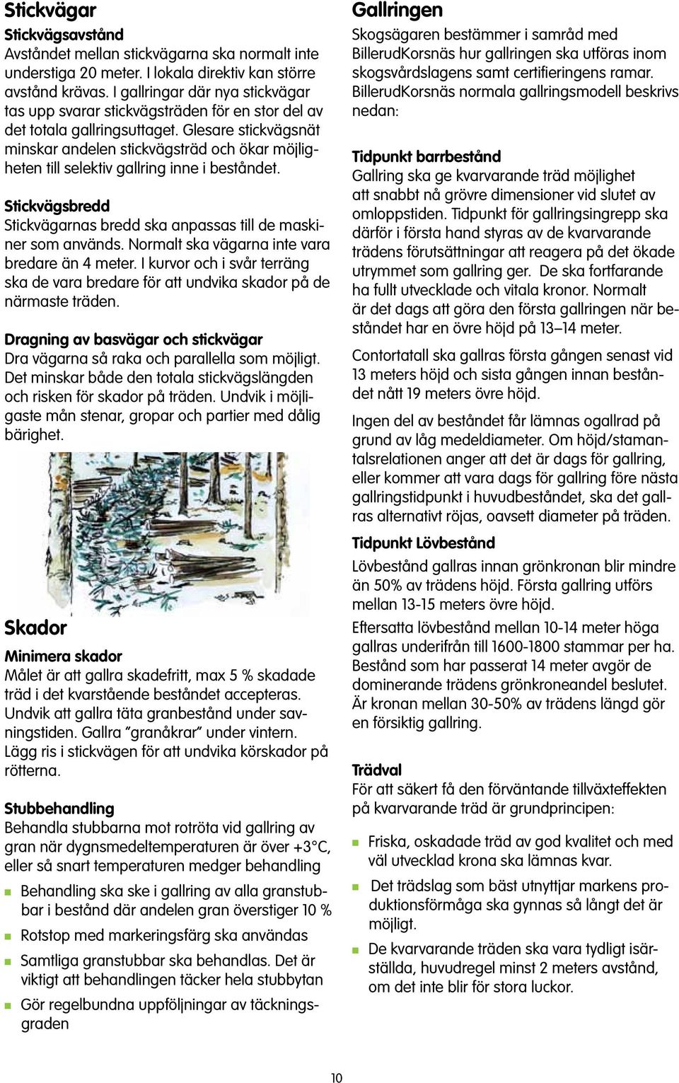 Glesare stickvägsät miskar adele stickvägsträd och ökar möjlighete till selektiv gallrig ie i bestådet. Stickvägsbredd Stickvägaras bredd ska apassas till de maskier som aväds.