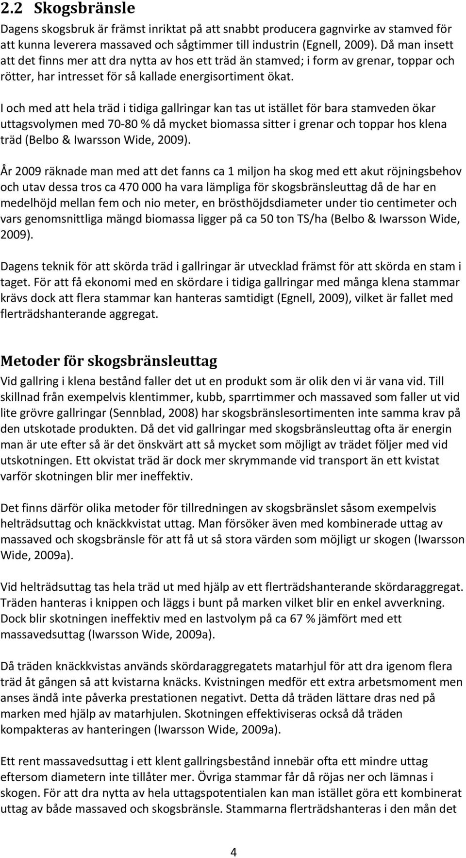 I och med att hela träd i tidiga gallringar kan tas ut istället för bara stamveden ökar uttagsvolymen med 70-80 % då mycket biomassa sitter i grenar och toppar hos klena träd (Belbo & Iwarsson Wide,