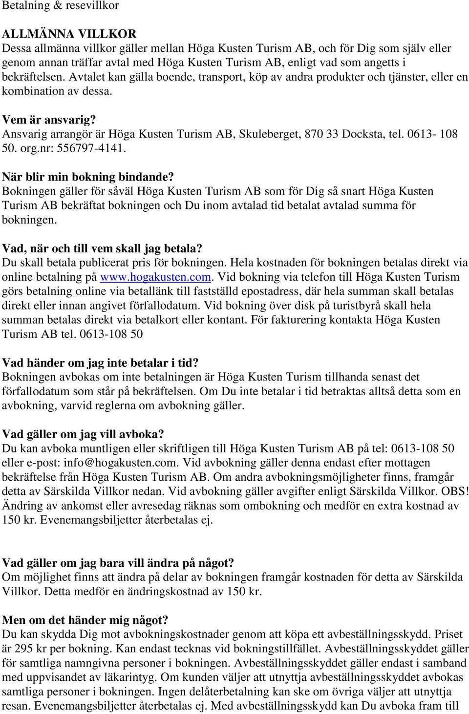 Ansvarig arrangör är Höga Kusten Turism AB, Skuleberget, 870 33 Docksta, tel. 0613-108 50. org.nr: 556797-4141. När blir min bokning bindande?