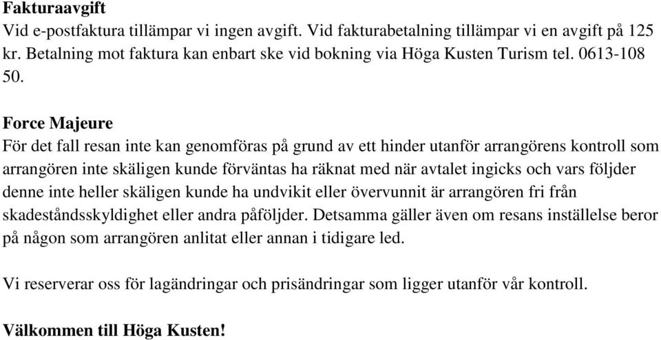 Force Majeure För det fall resan inte kan genomföras på grund av ett hinder utanför arrangörens kontroll som arrangören inte skäligen kunde förväntas ha räknat med när avtalet ingicks och