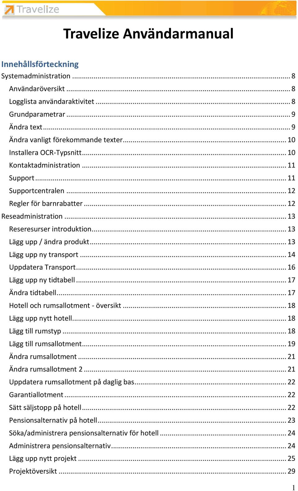 .. 13 Lägg upp / ändra produkt... 13 Lägg upp ny transport... 14 Uppdatera Transport... 16 Lägg upp ny tidtabell... 17 Ändra tidtabell... 17 Hotell och rumsallotment - översikt.