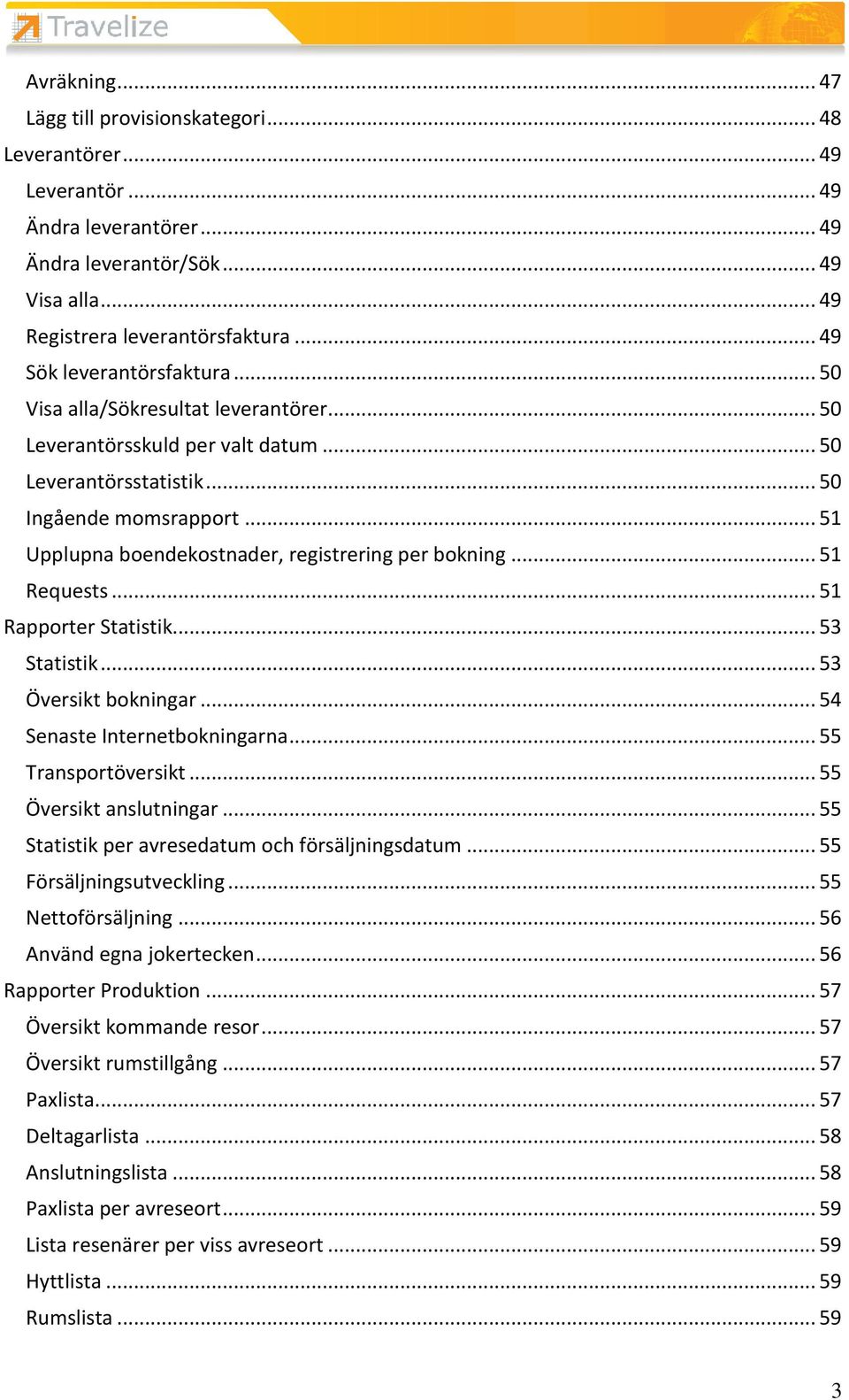 .. 51 Upplupna boendekostnader, registrering per bokning... 51 Requests... 51 Rapporter Statistik... 53 Statistik... 53 Översikt bokningar... 54 Senaste Internetbokningarna... 55 Transportöversikt.