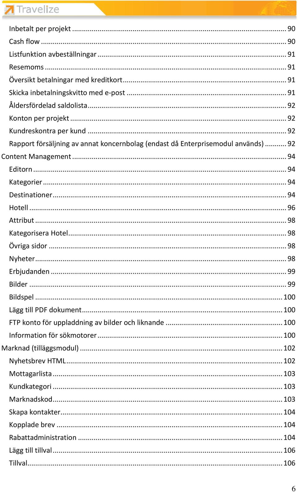 .. 94 Editorn... 94 Kategorier... 94 Destinationer... 94 Hotell... 96 Attribut... 98 Kategorisera Hotel... 98 Övriga sidor... 98 Nyheter... 98 Erbjudanden... 99 Bilder... 99 Bildspel.